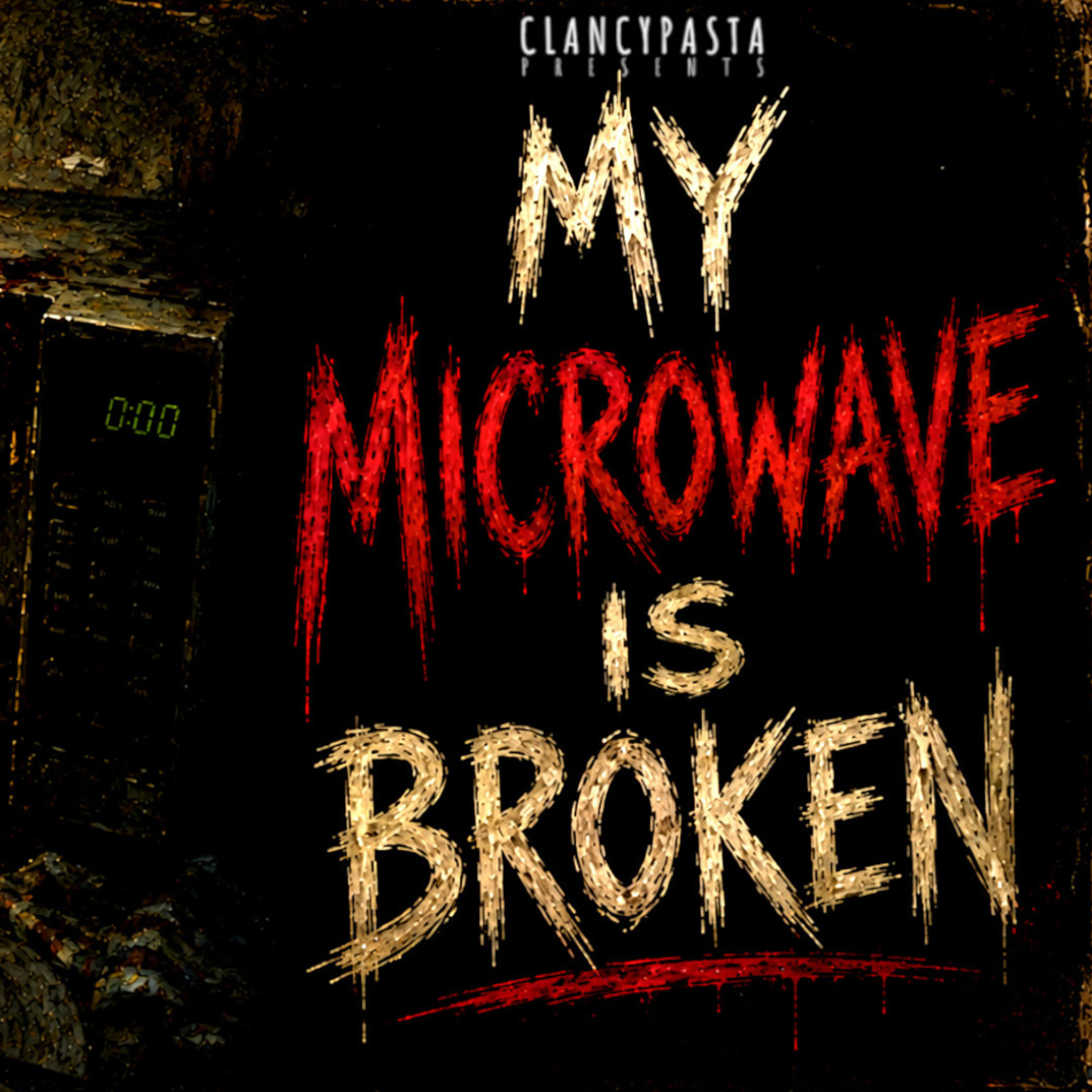 "I Think My Microwave is Broken" | ClancyPasta PRESENTS