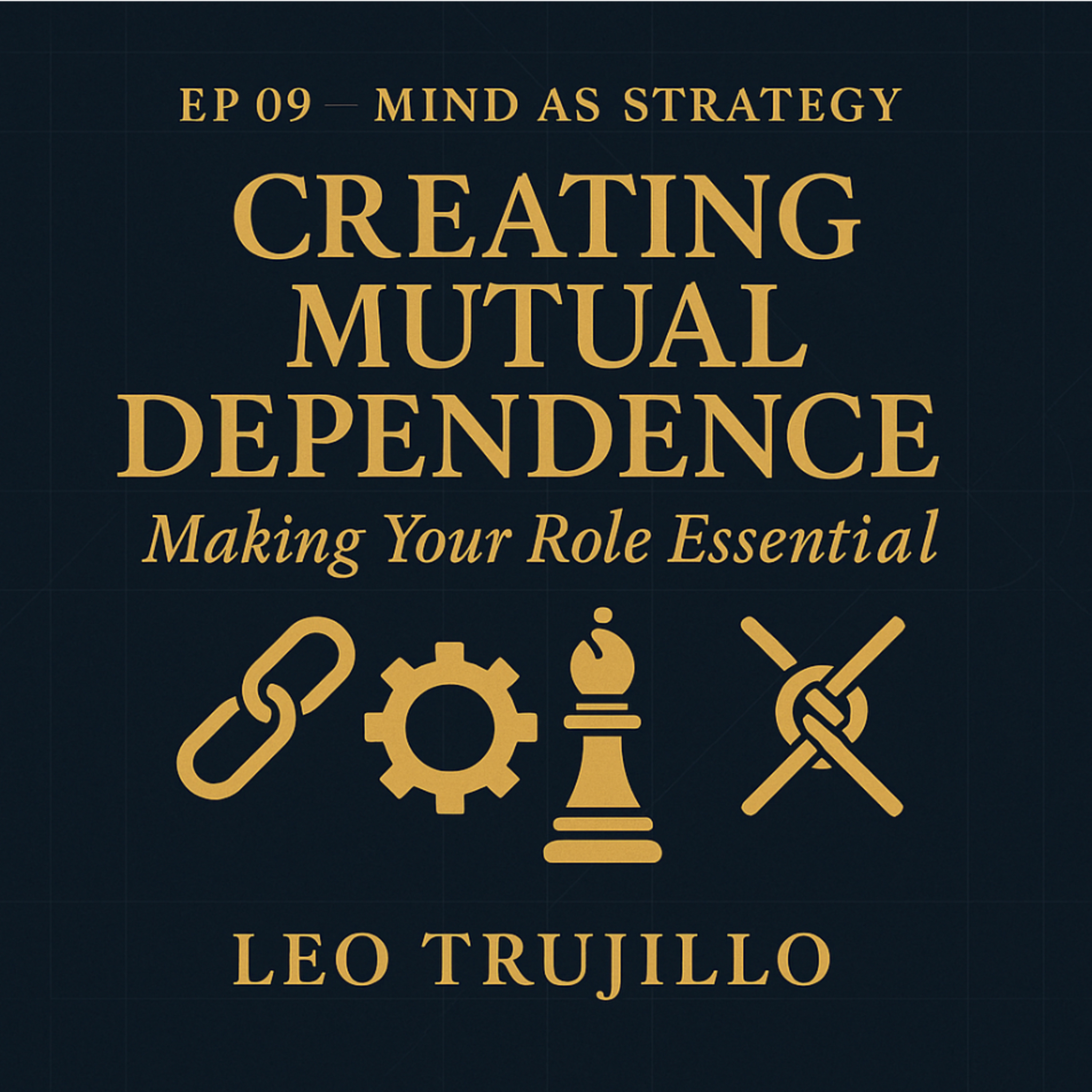 Mind As Strategy: 9 -Creating Mutual Dependence/Making Your Role Essential episode artwork
