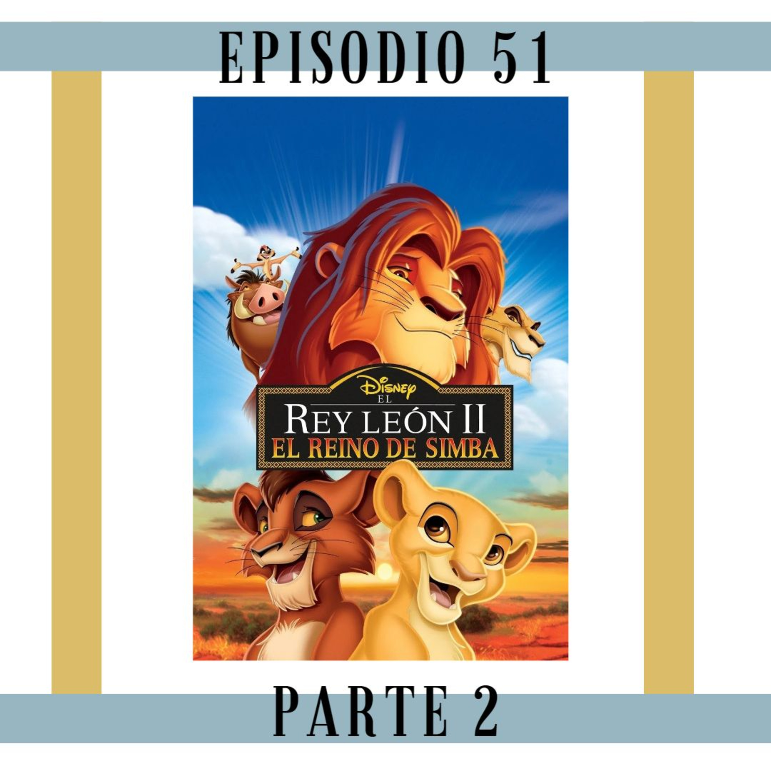 51. Parte 2- El rey león II: El reino de Simba - ¿Quién se sabe todas las canciones? y mención especial al pelazo. episode artwork