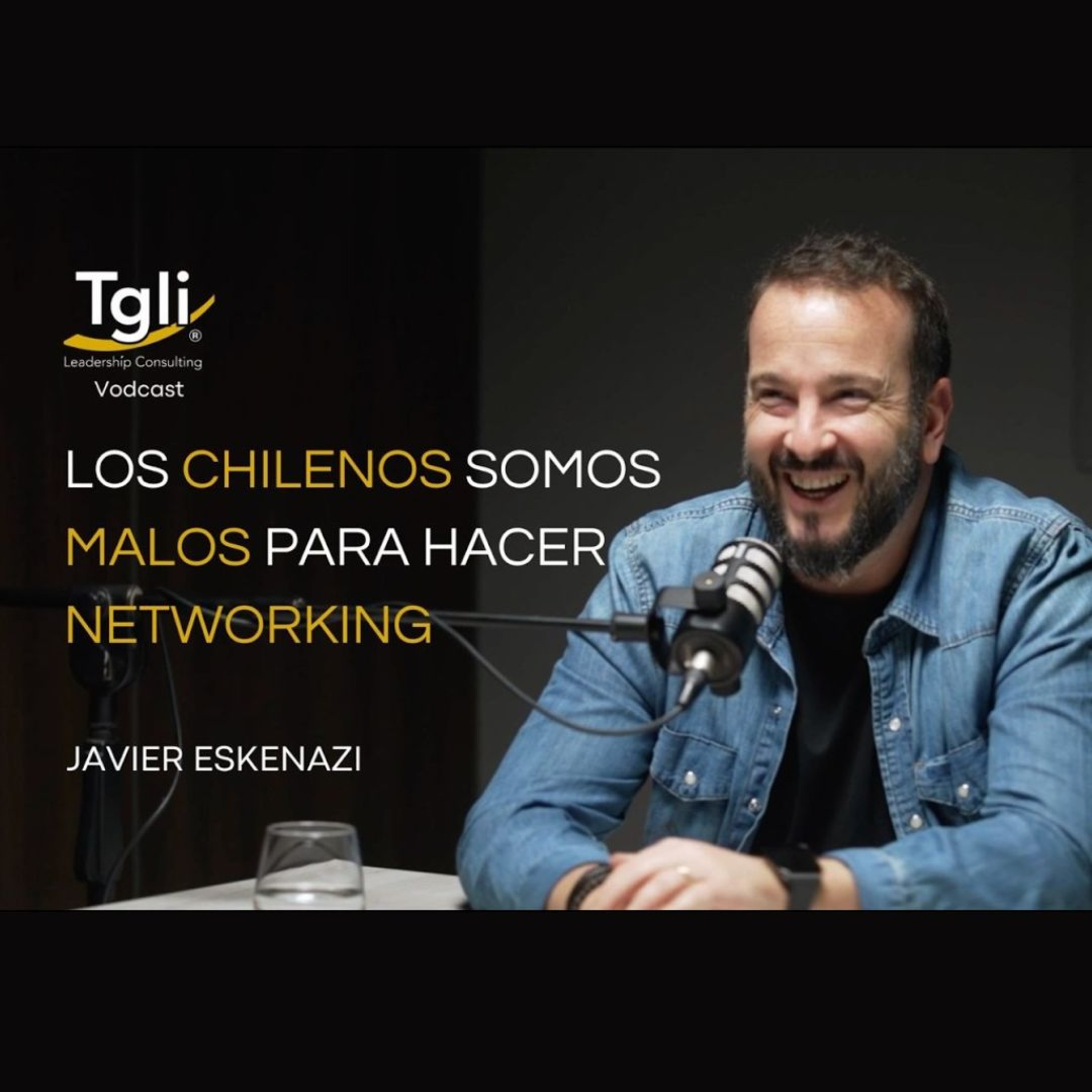 Los chilenos somos malos para hacer Networking, con Javier Eskenazi | Vodcast TGLI n°27 episode artwork