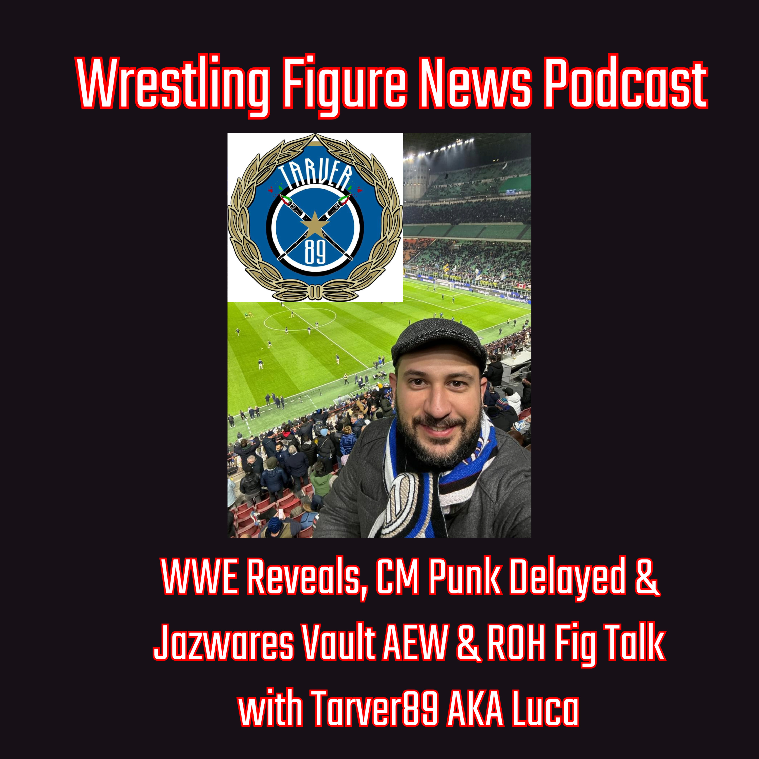 WWE Figure Reveals, CM Punk Delayed & Jazwares Vault AEW & ROH Fig Talk with Luca (aka Tarver89) episode artwork