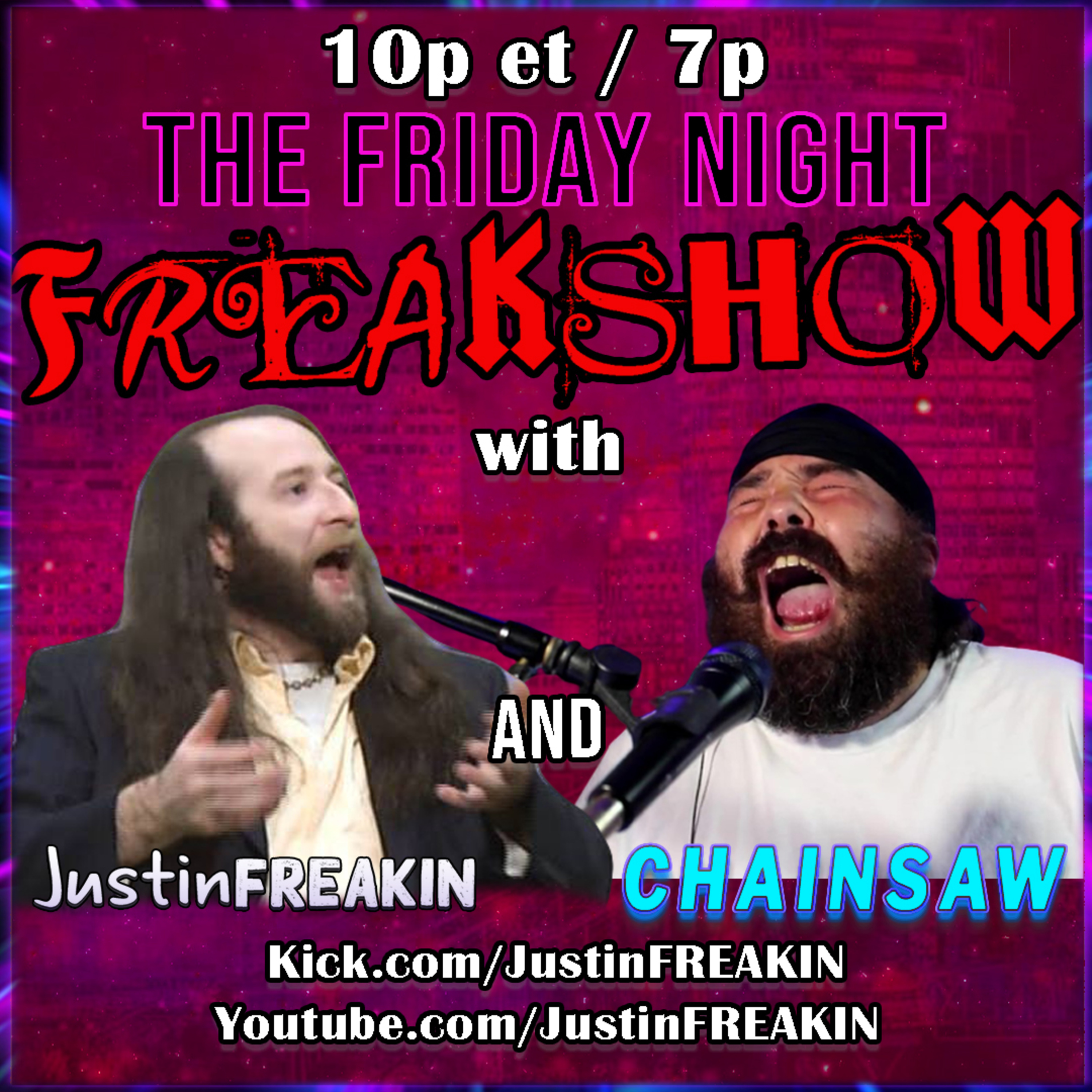 The Friday Night FREAK Show w/ JustinFREAKIN and Friends!