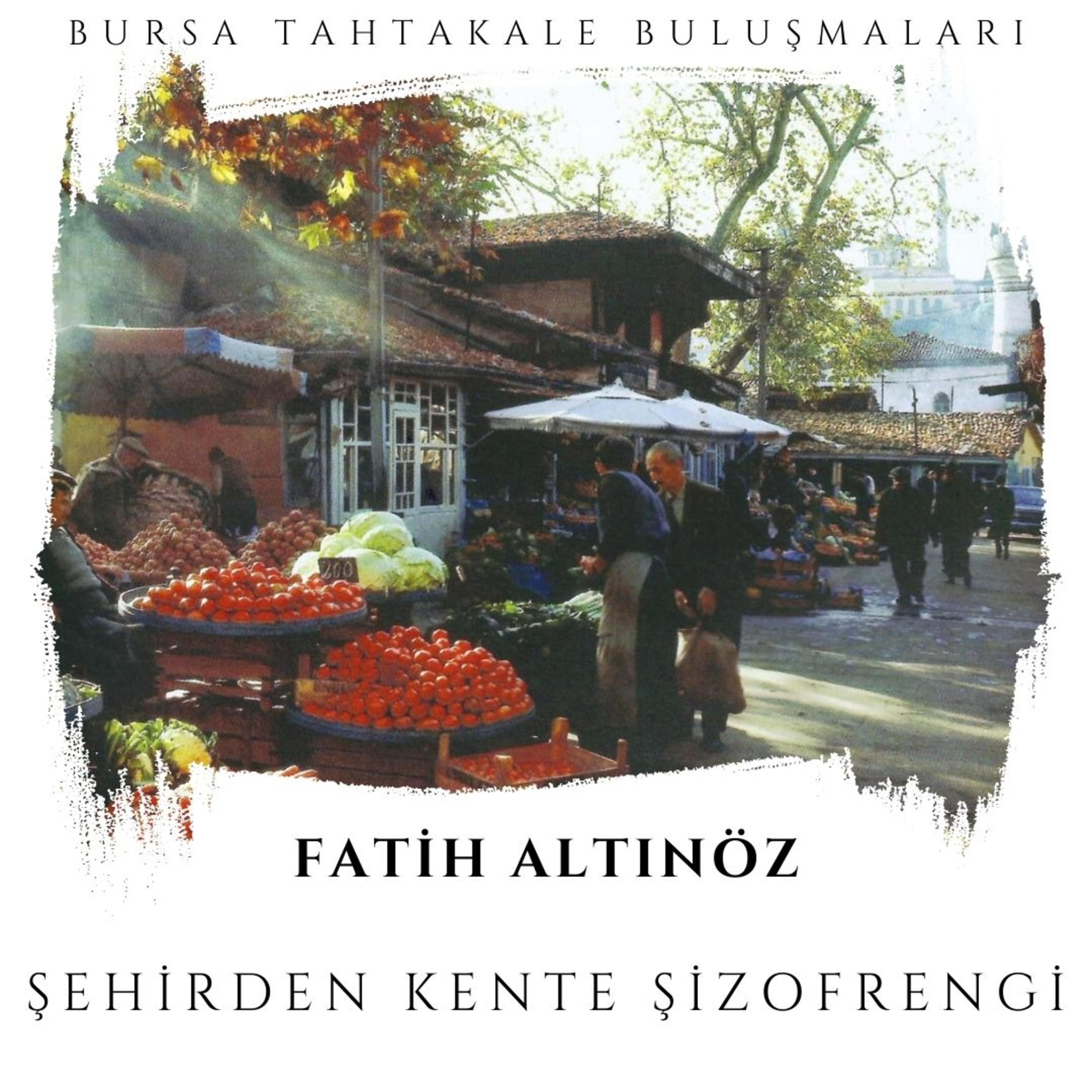 Bursa Tahtakale Buluşmaları - Fatih Altınöz - Şehirden Kente Şizofrengi episode artwork