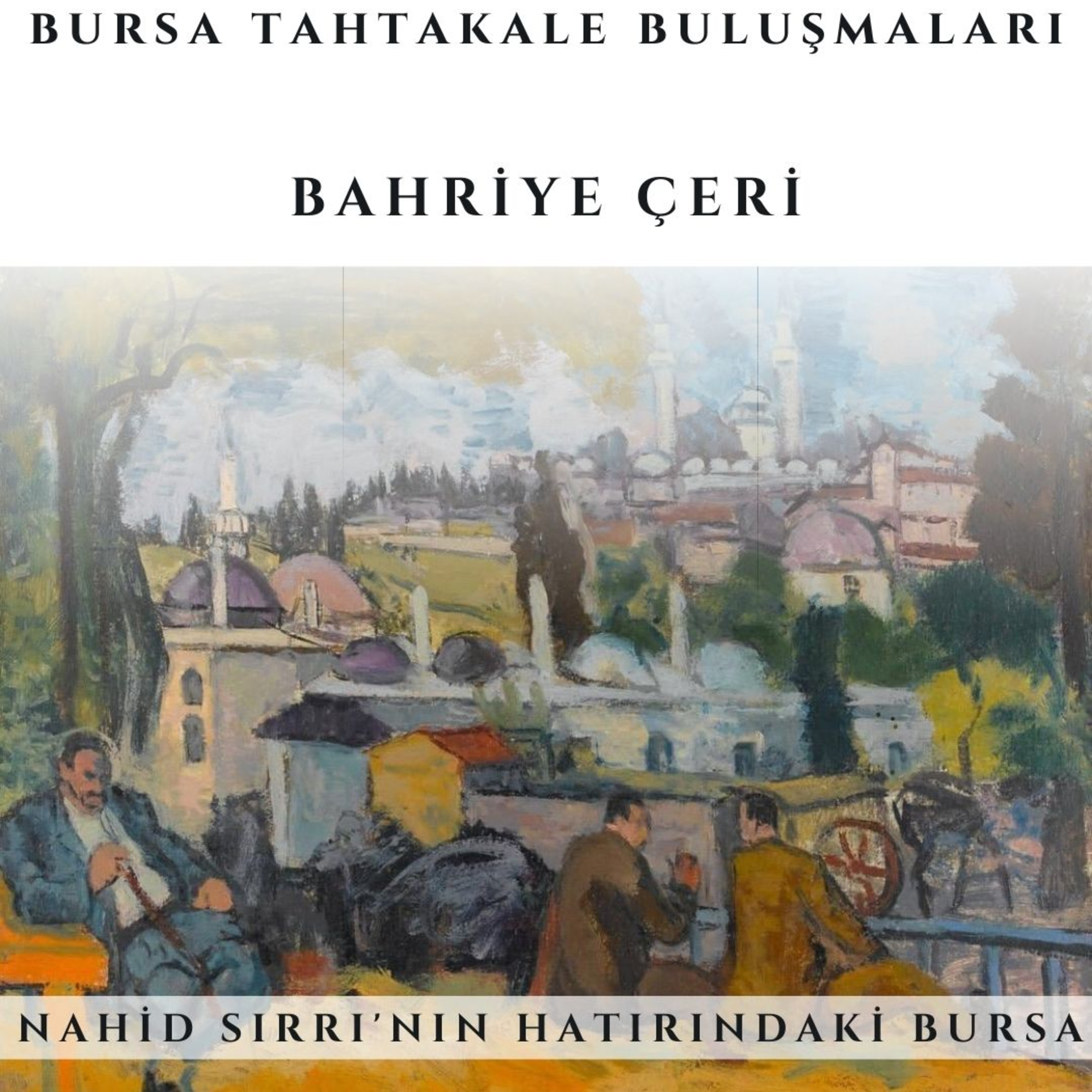 Bursa Tahtakale Buluşmaları - Bahriye Çeri - Nahid Sırrı'nın Hatırındaki Bursa
