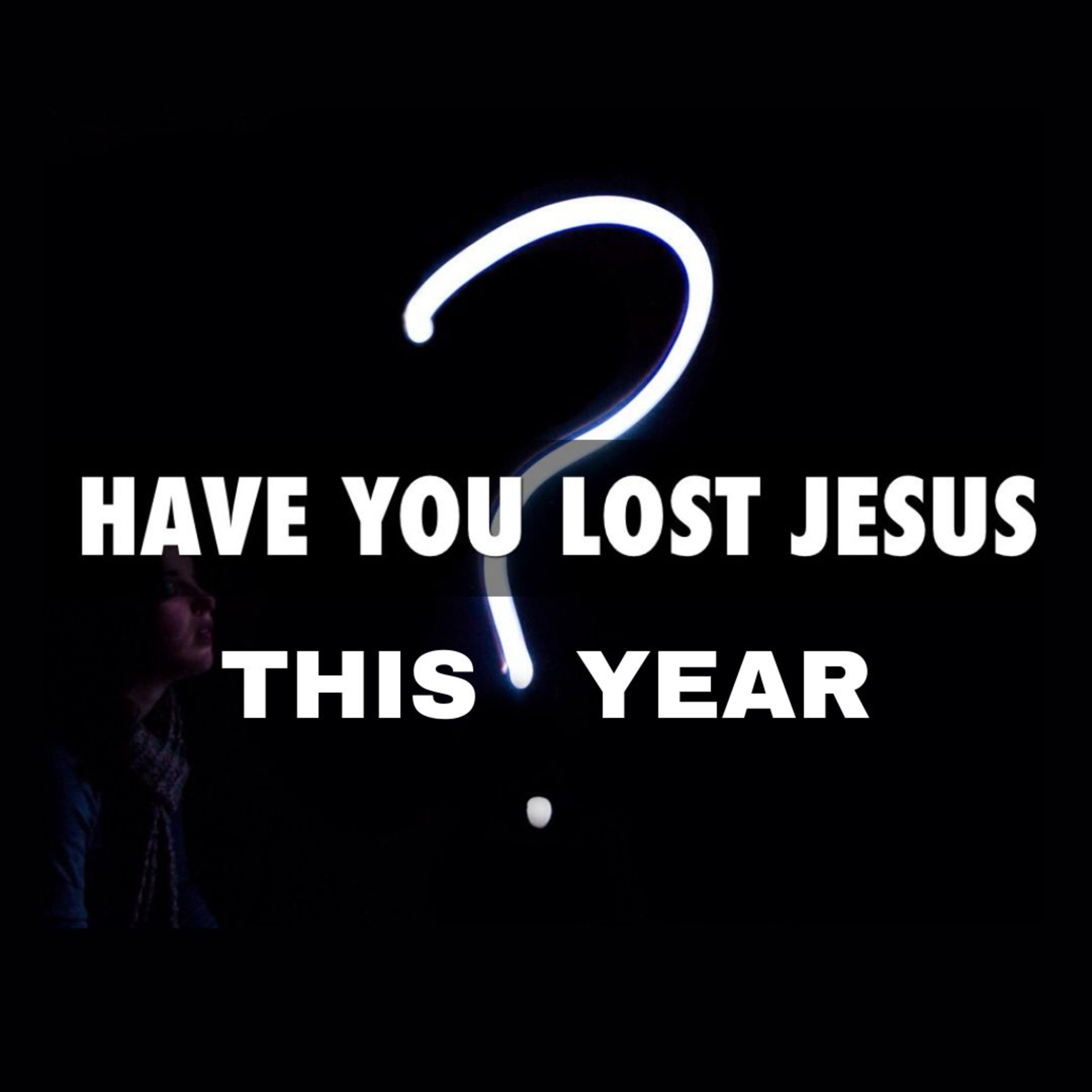 Have you lost Jesus this year? episode artwork