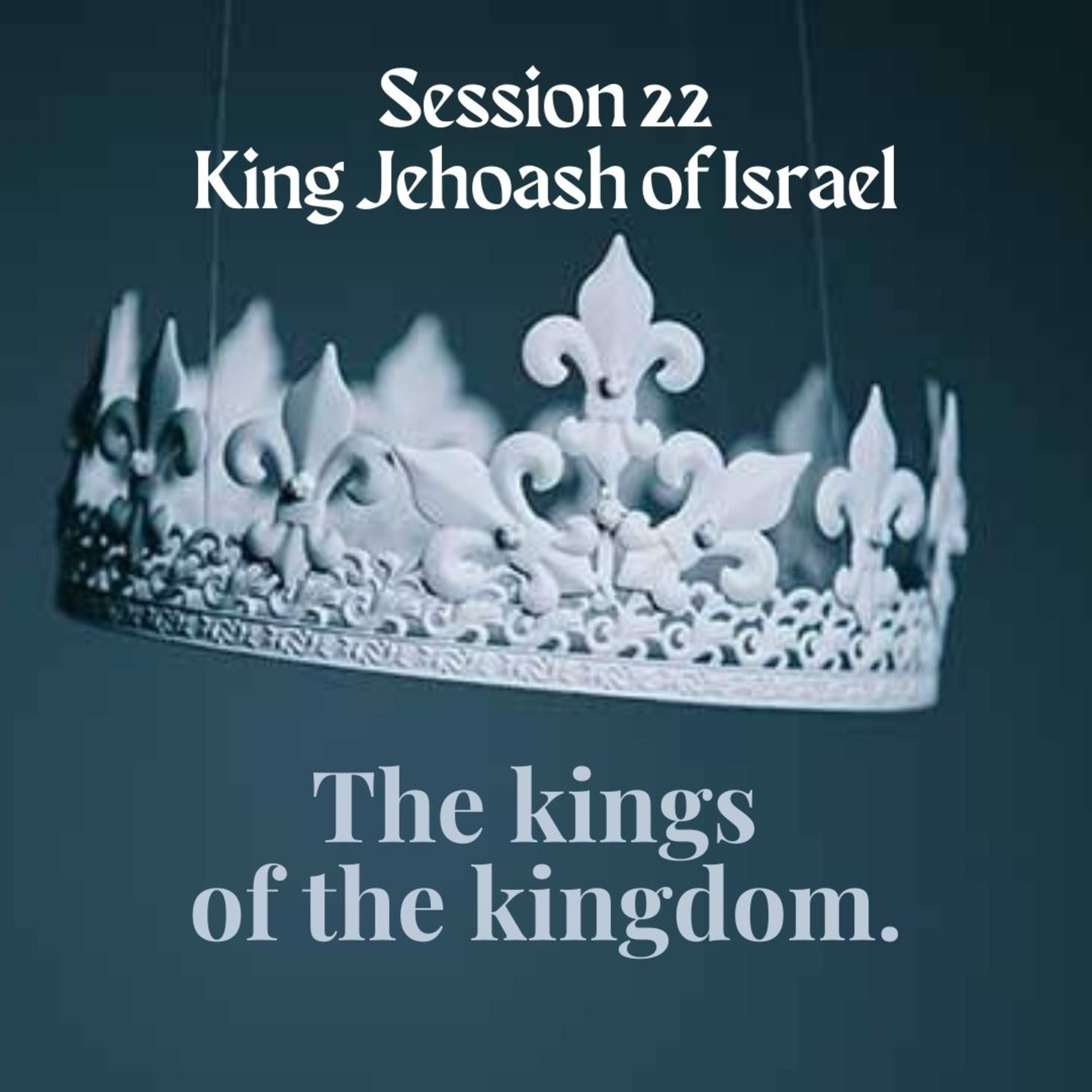 The kings of the kingdom Session 22: King Jehoash of Israel  episode artwork
