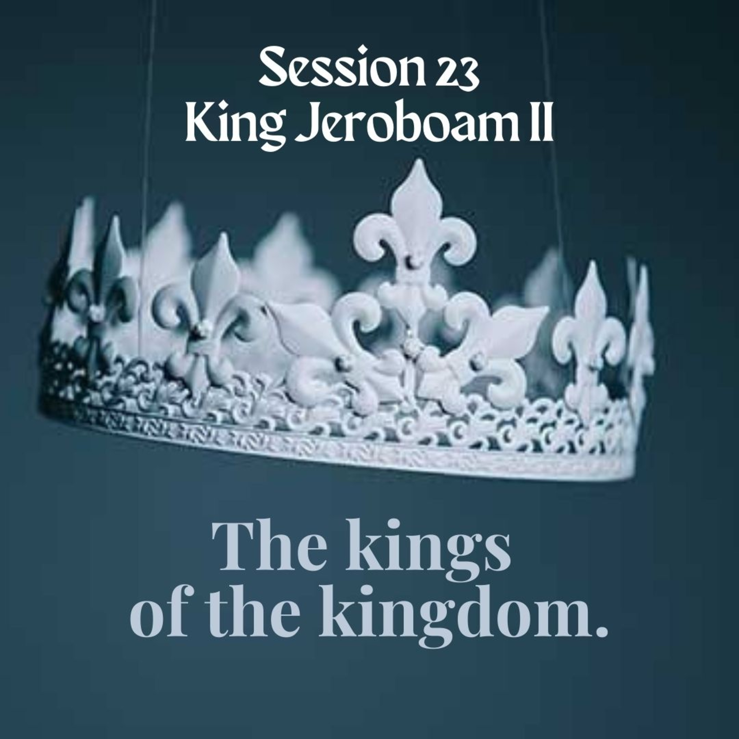 The kings of the kingdom Session 23:King Jeroboam II episode artwork