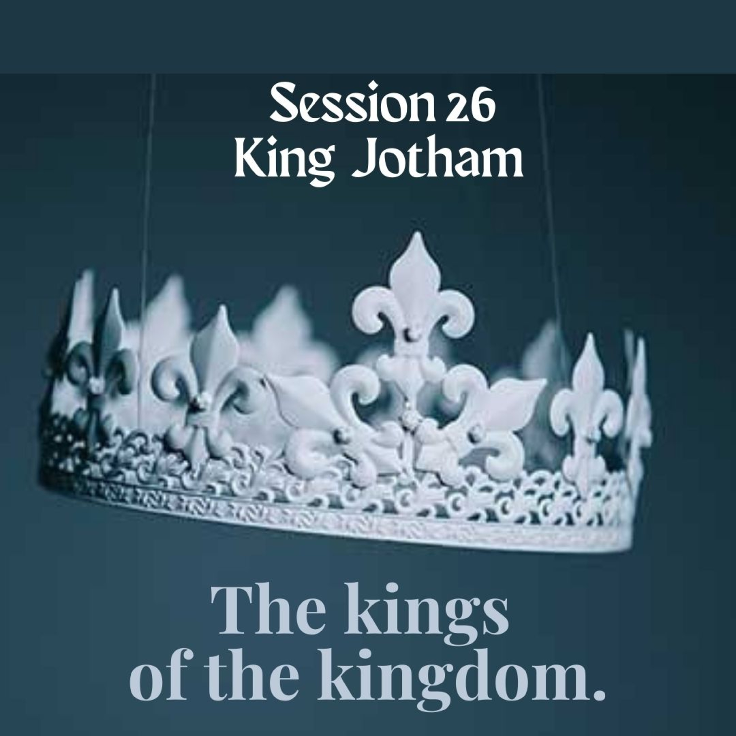 The kings of the kingdom Session 26: King Jotham episode artwork