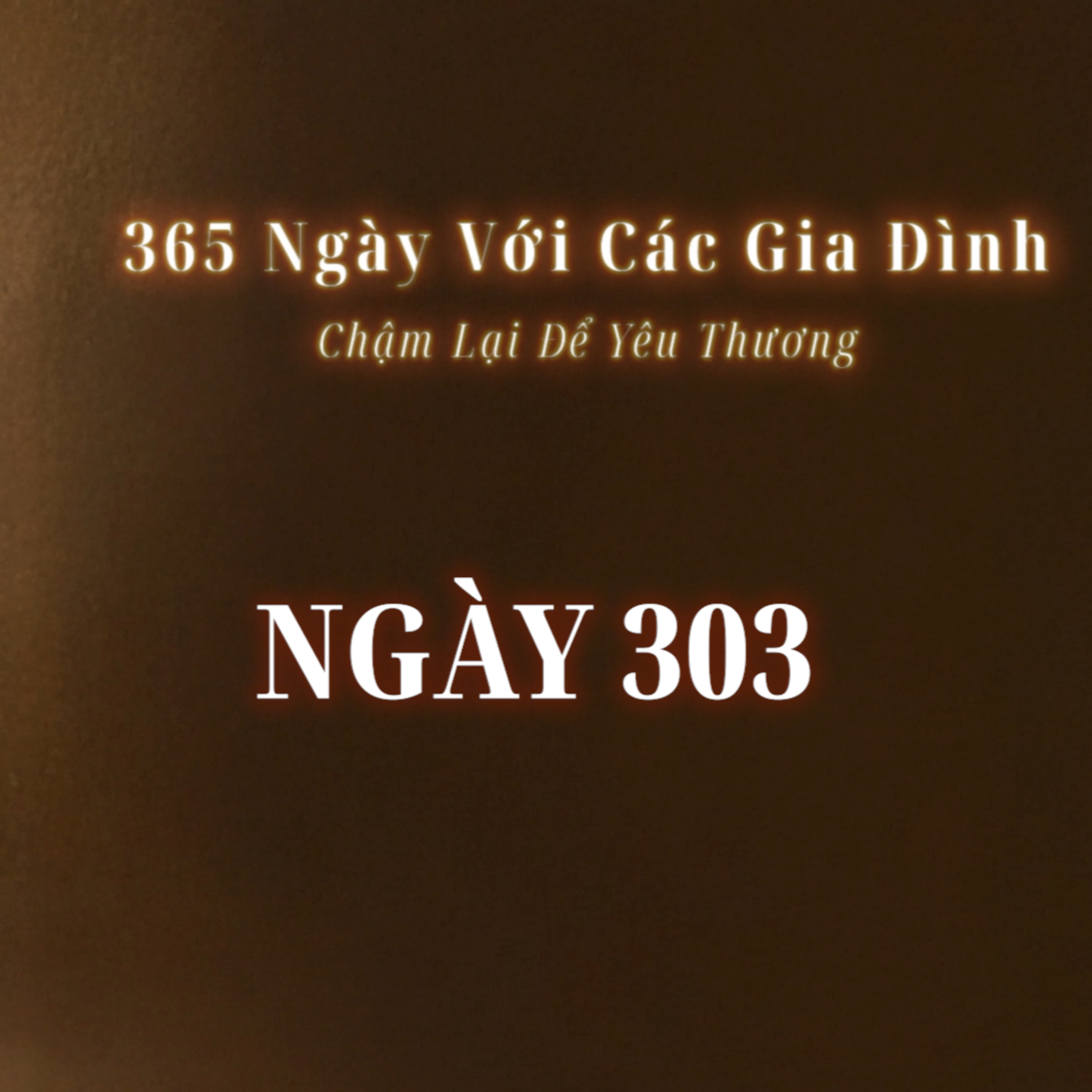 Ngày 303| 365 NGÀY VỚI CÁC GIA ĐÌNH