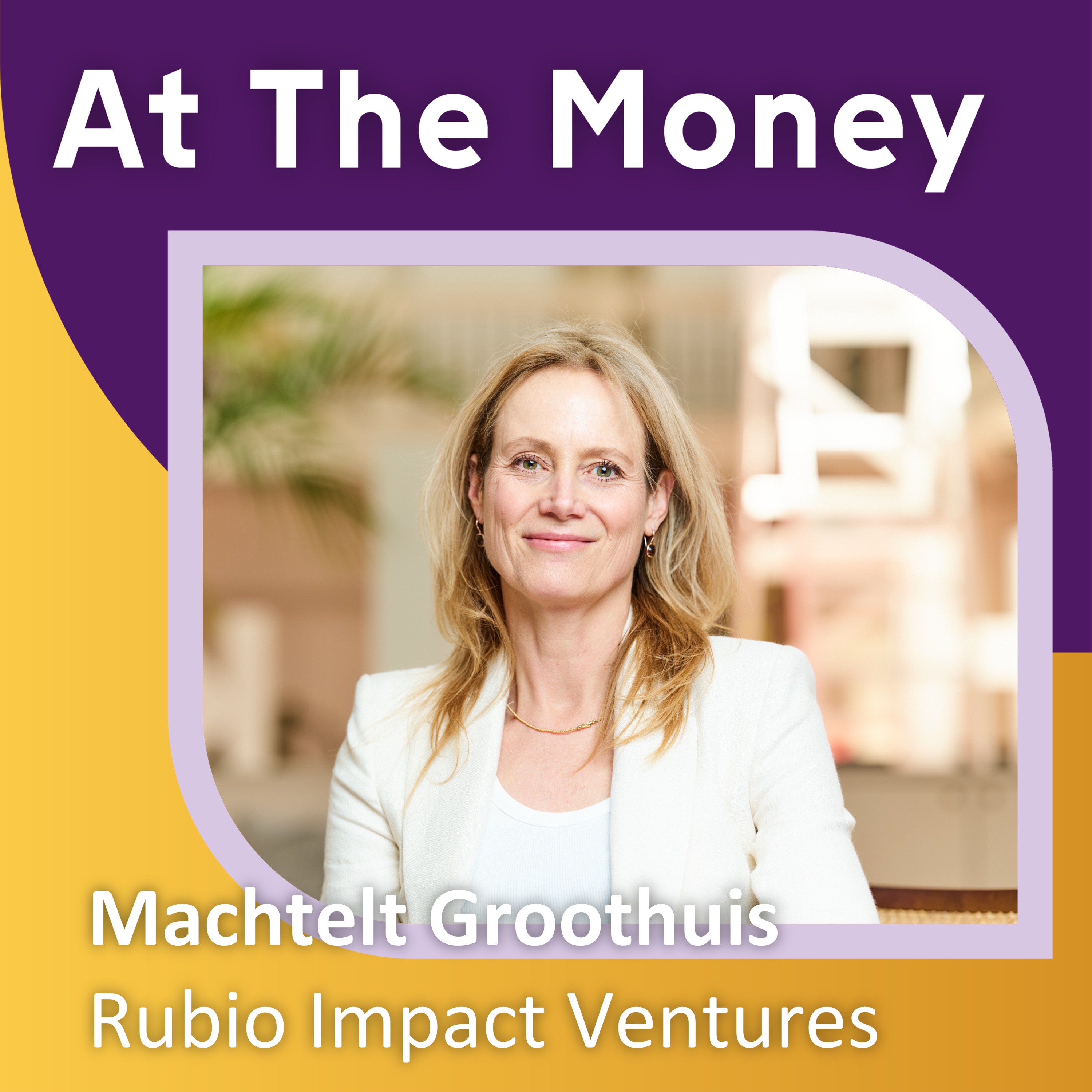 #78 Machtelt Groothuis (Rubio Impact Ventures) - ' Idealisme en commerciële drive mogen niet onder spanning staan'