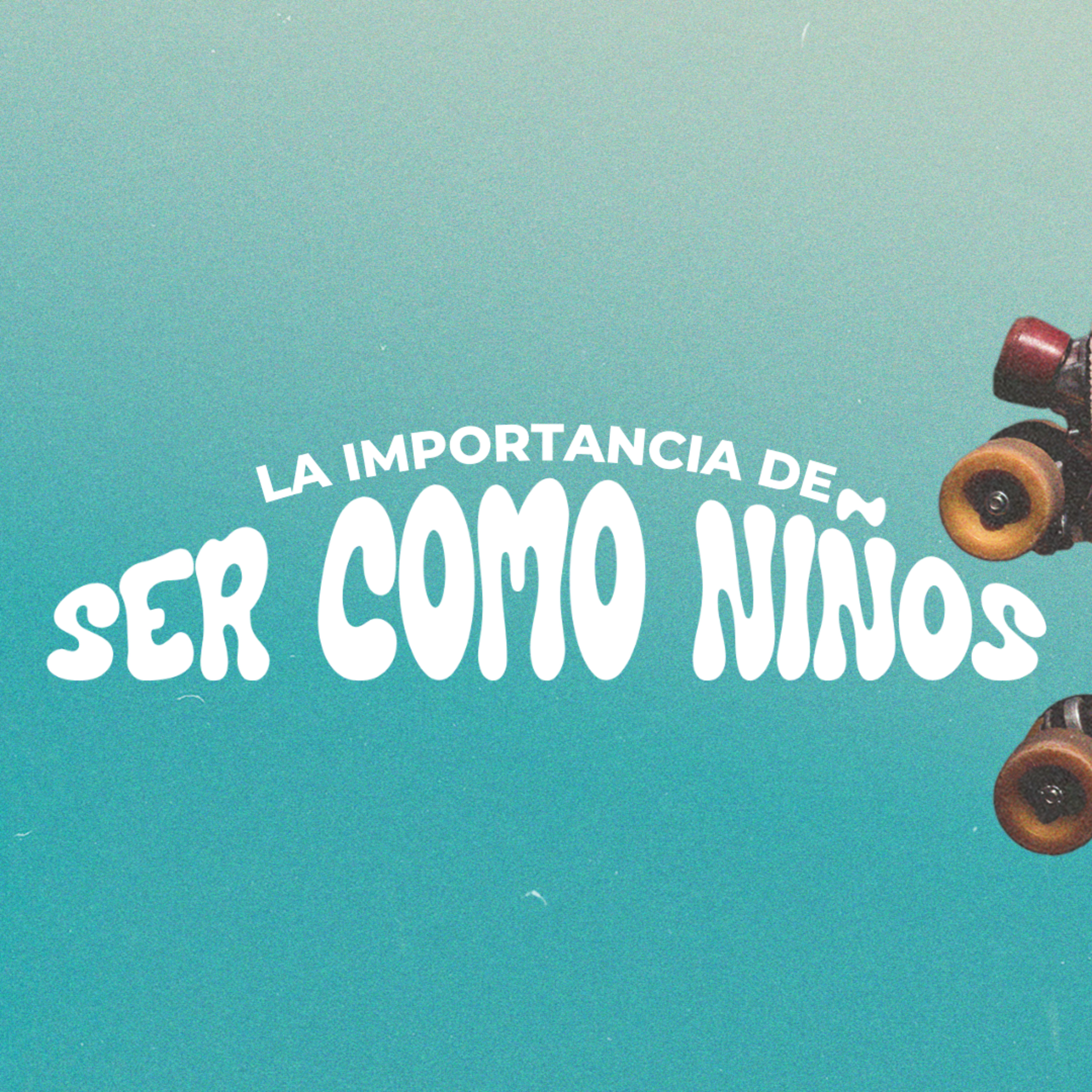 LA IMPORTANCIA DE SER COMO NIÑOS episode artwork