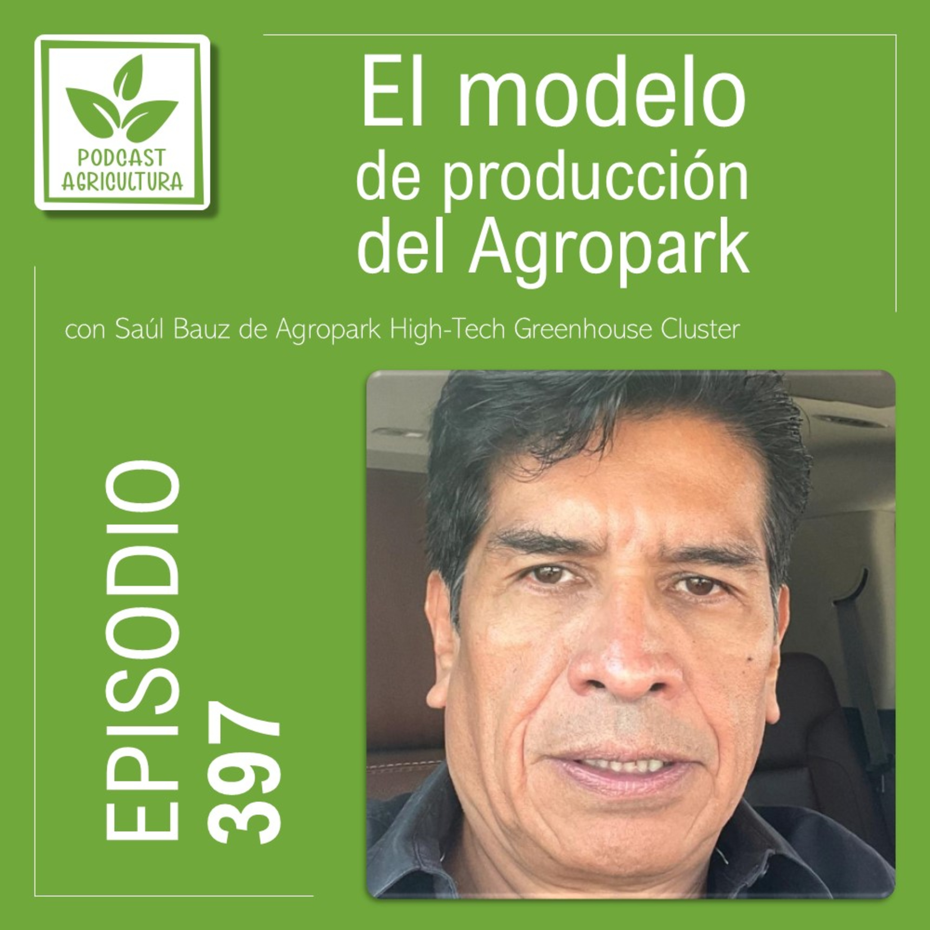 397 El modelo de producción del Agropark con Saúl Baez
