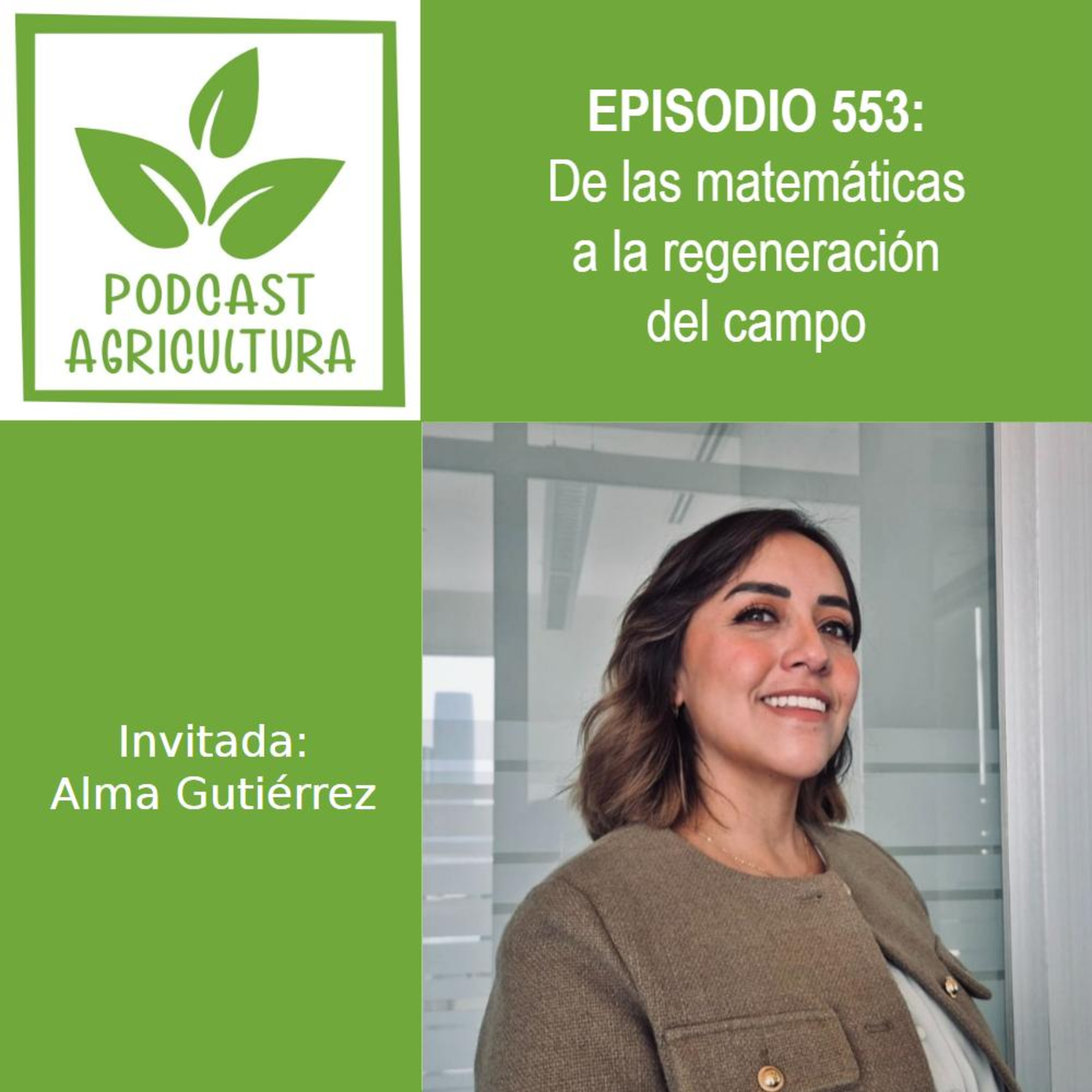 553 De las matemáticas a la regeneración del campo con Alma Gutiérrez