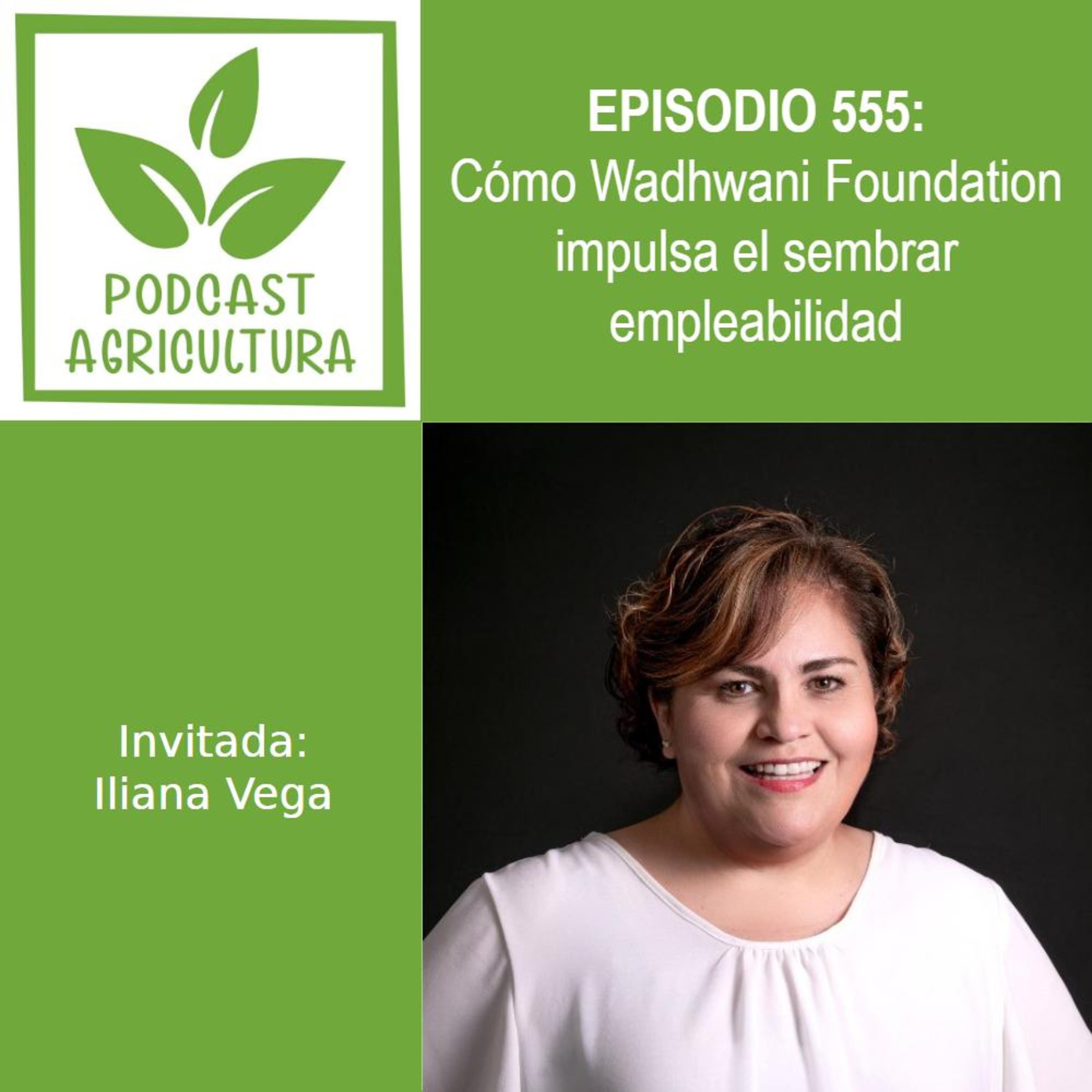 555 Cómo Wadhwani Foundation impulsa el sembrar empleabilidad con Iliana Vega