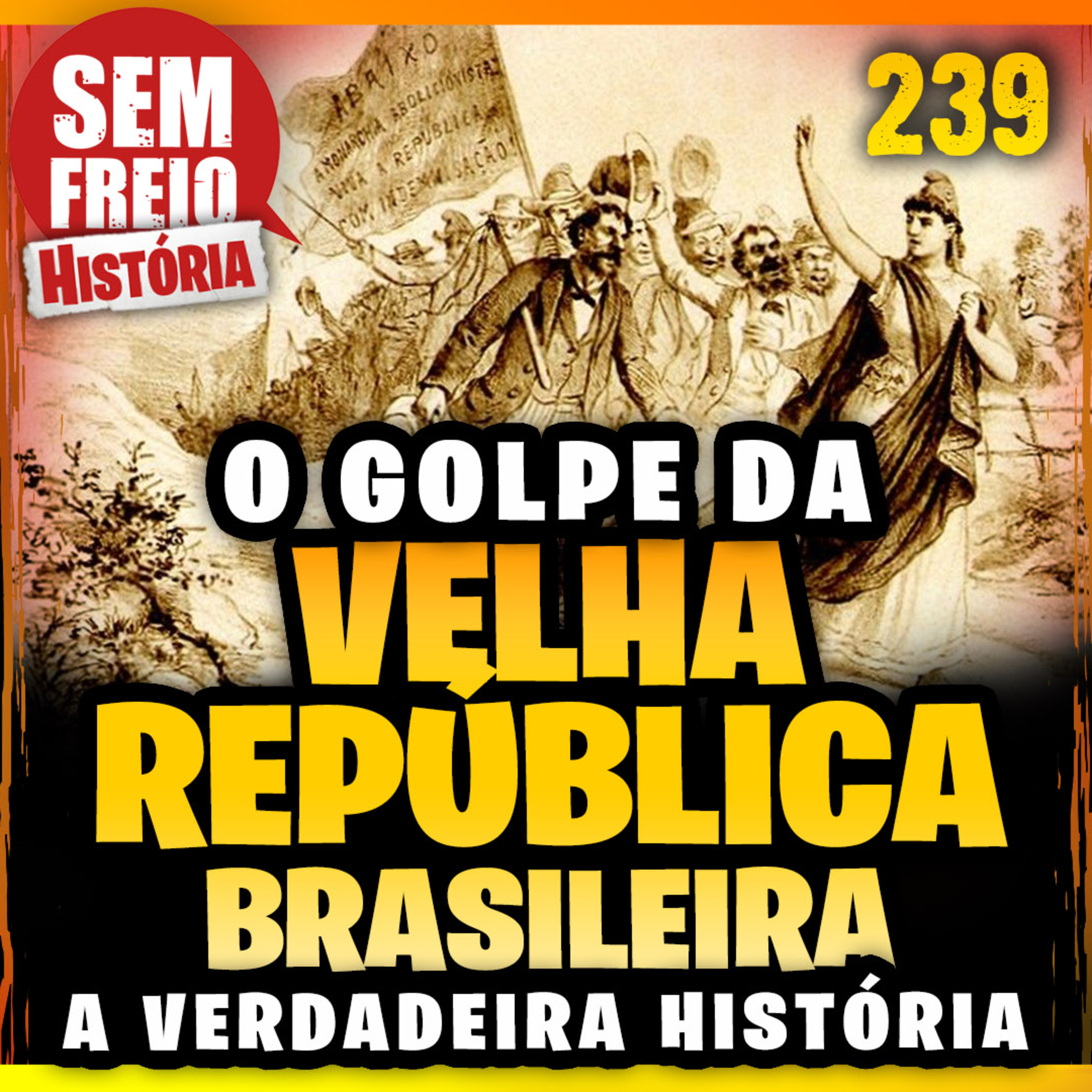 239 – HISTÓRIA - O Fim do Império brasileiro e o Golpe da Velha República do Brasil - Tyrfang Hollydragon – História Sem Freio episode artwork
