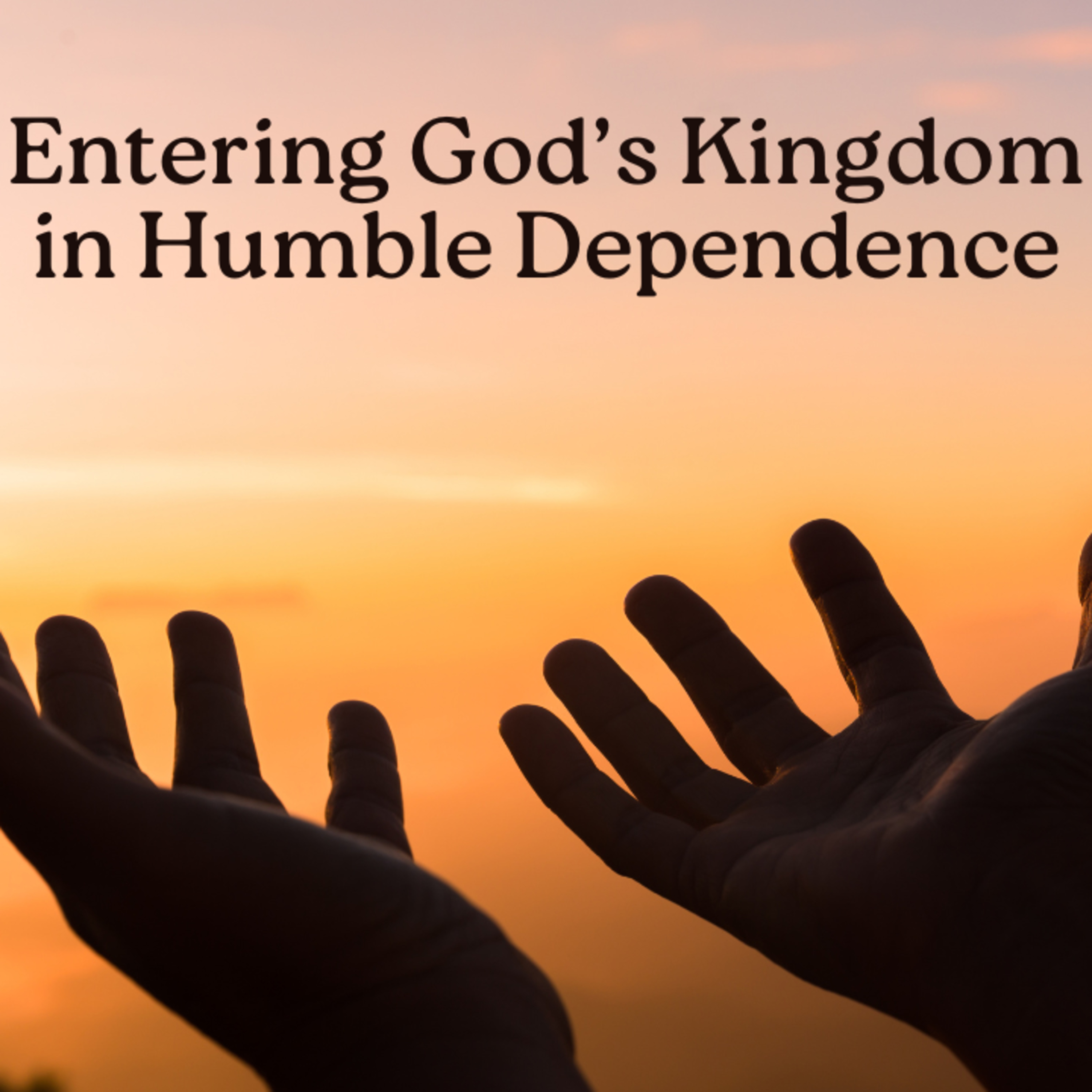 Entering God's Kingdom in Humble Dependence episode artwork