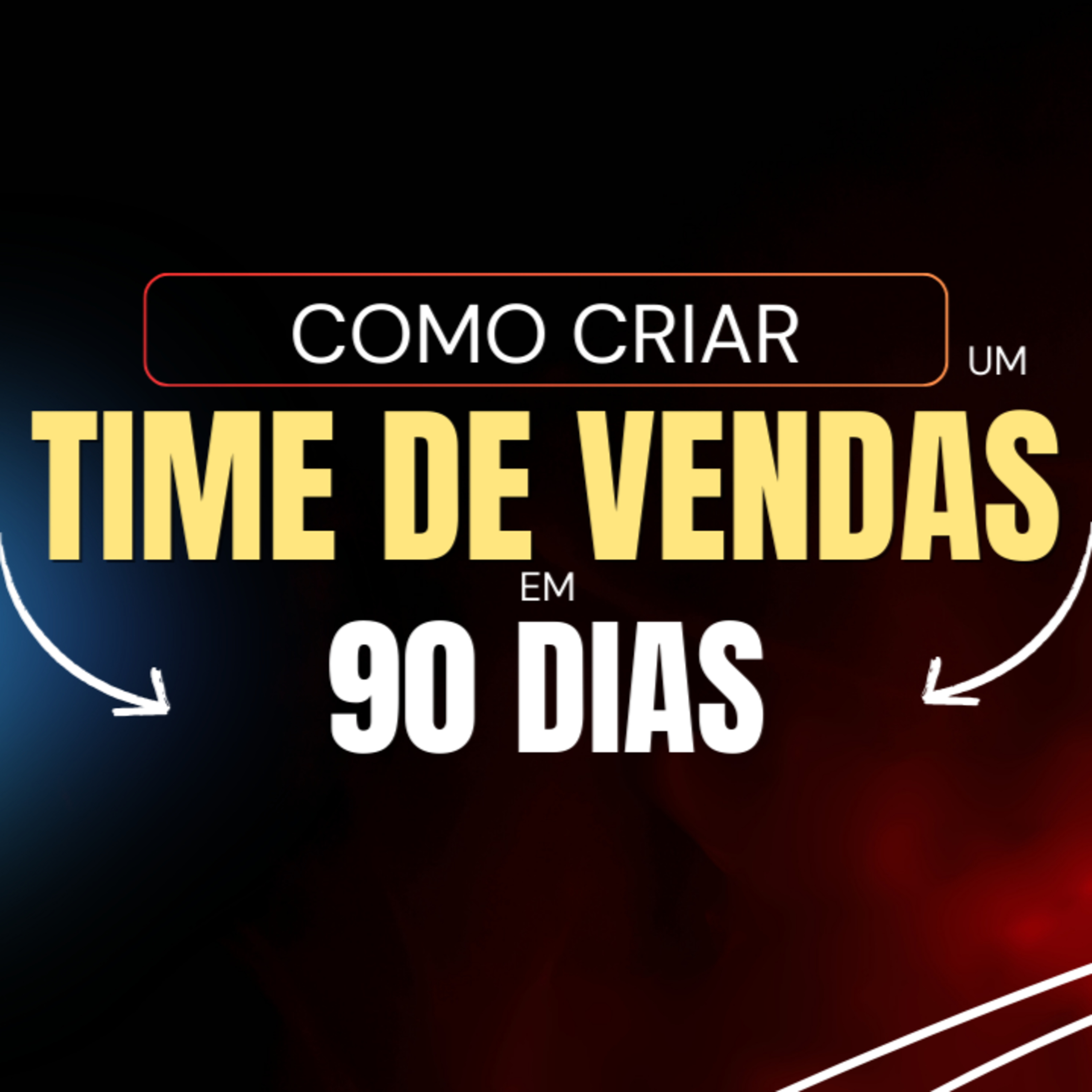 Como Criar um Time de Vendas Imparável em 90 Dias (Passo a Passo Completo!)
