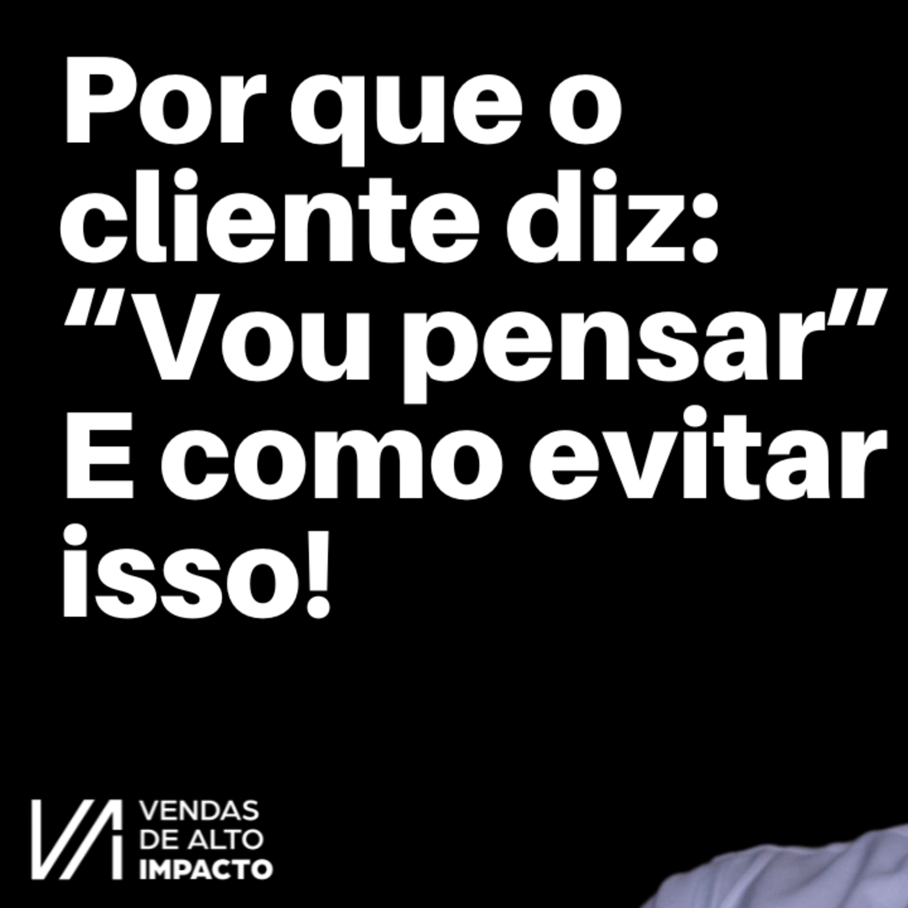 Por que o cliente diz “vou pensar” e como evitar essa objeção nas vendas