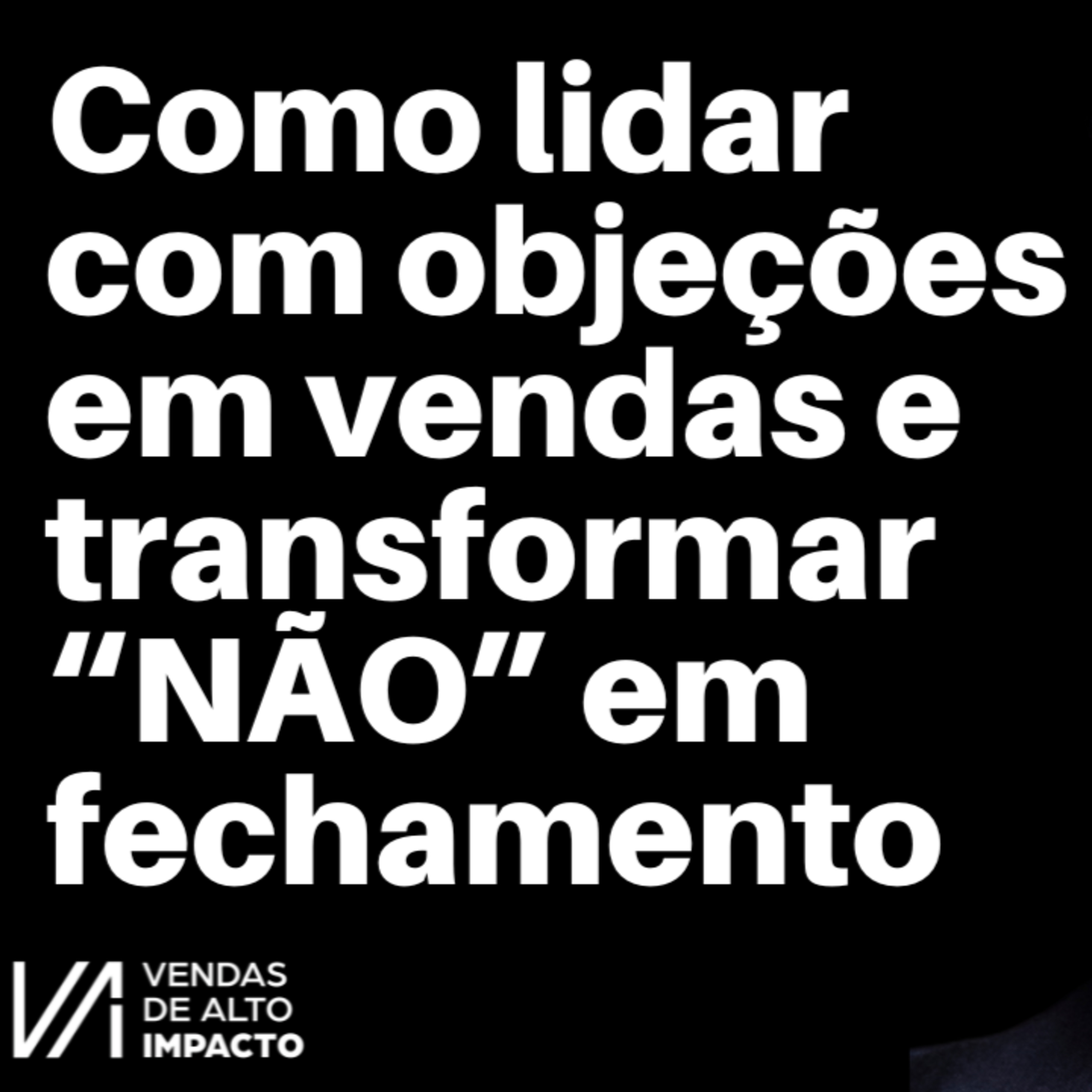 Como lidar com objeções em vendas e transformar “não” em fechamento