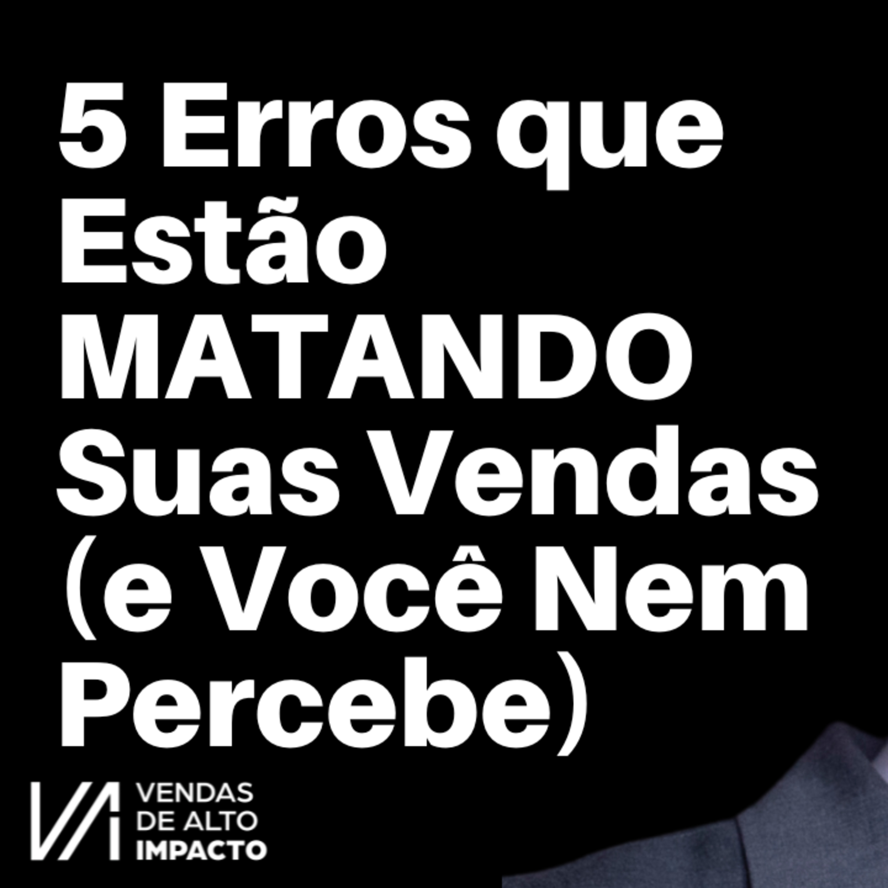5 Erros que Estão MATANDO Suas Vendas (e Você Nem Percebe)