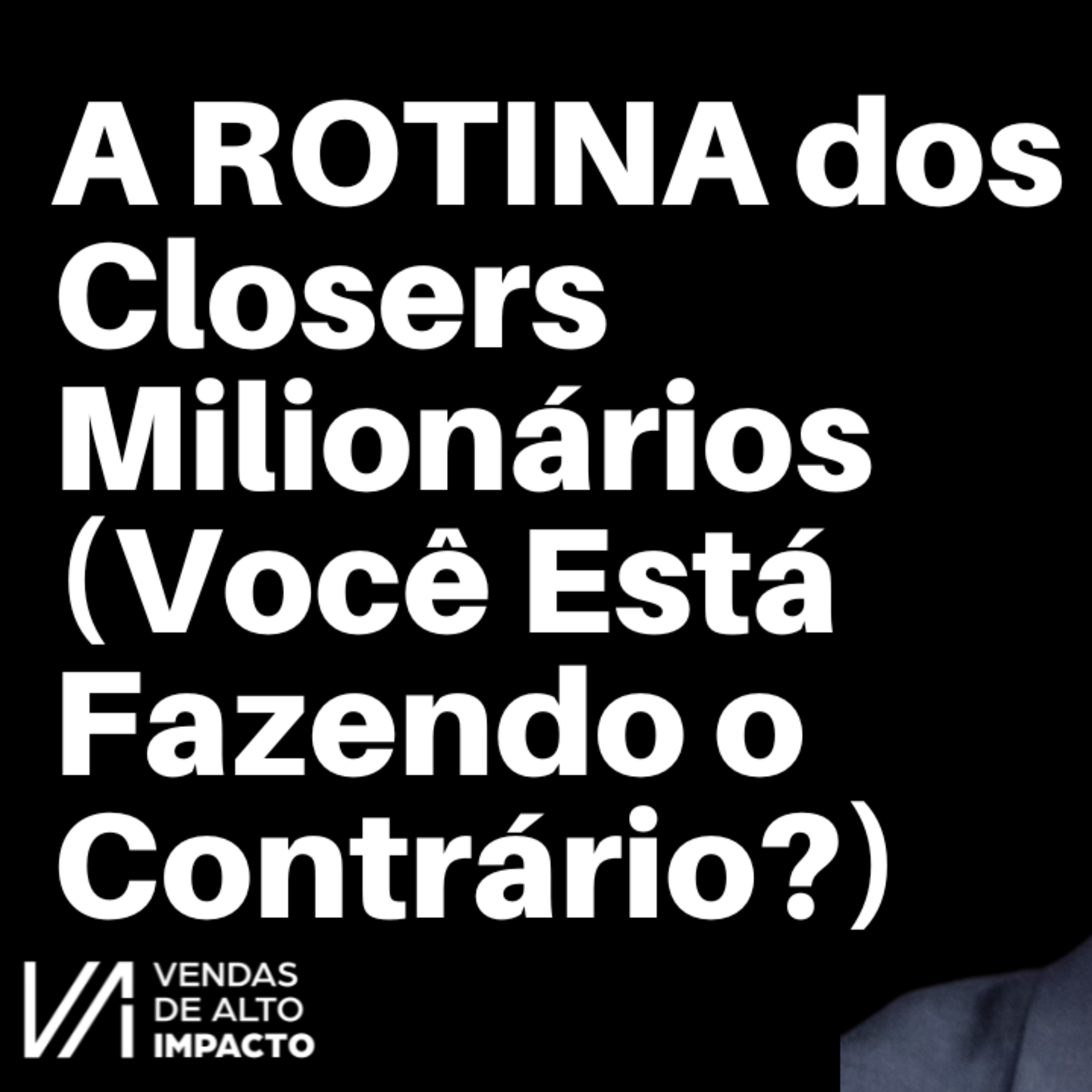 A ROTINA dos Closers Milionários (Você Está Fazendo o Contrário?)