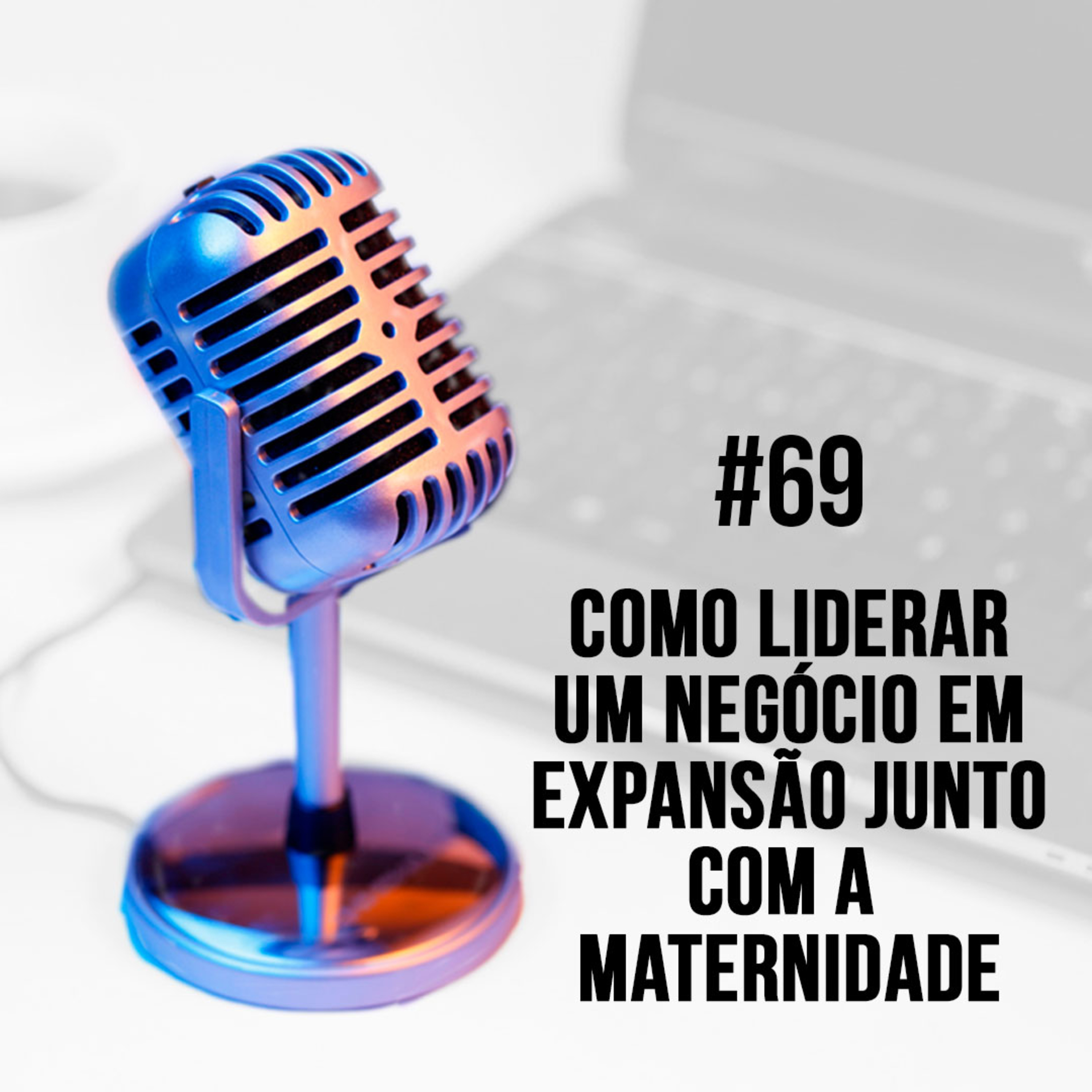 #69 - Como liderar um negócio em expansão junto com a maternidade | Marina Fraga episode artwork