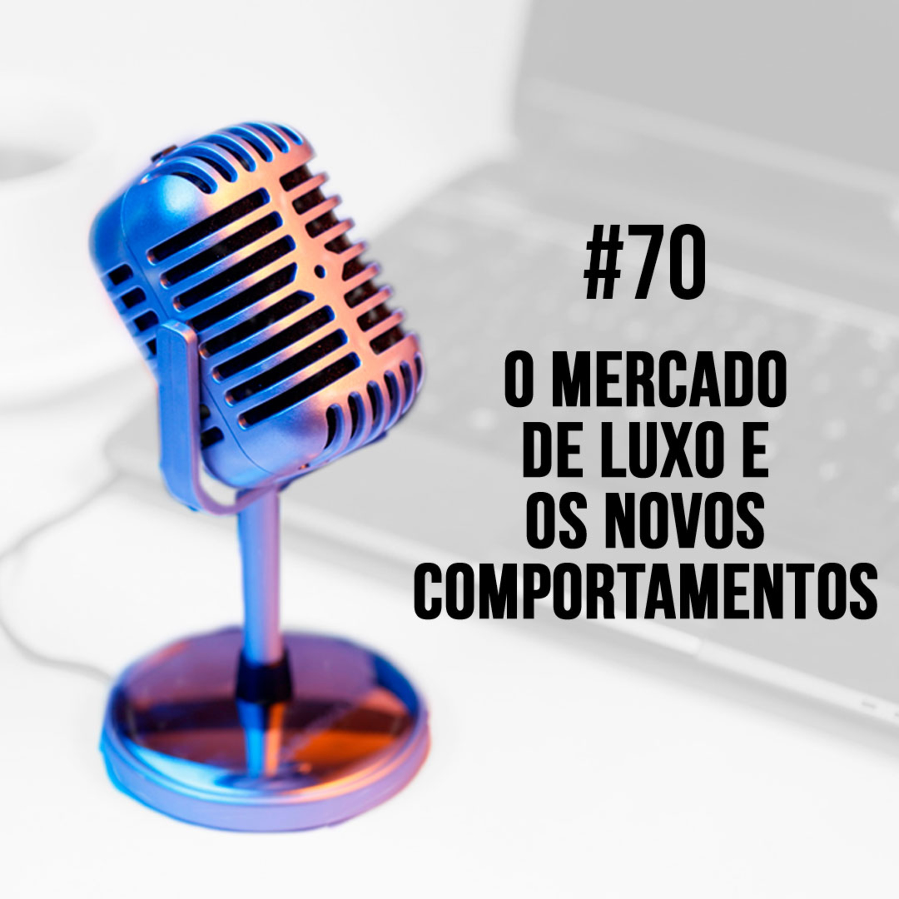 #70 - O mercado de luxo e os novos comportamentos | Mariana Cerone episode artwork