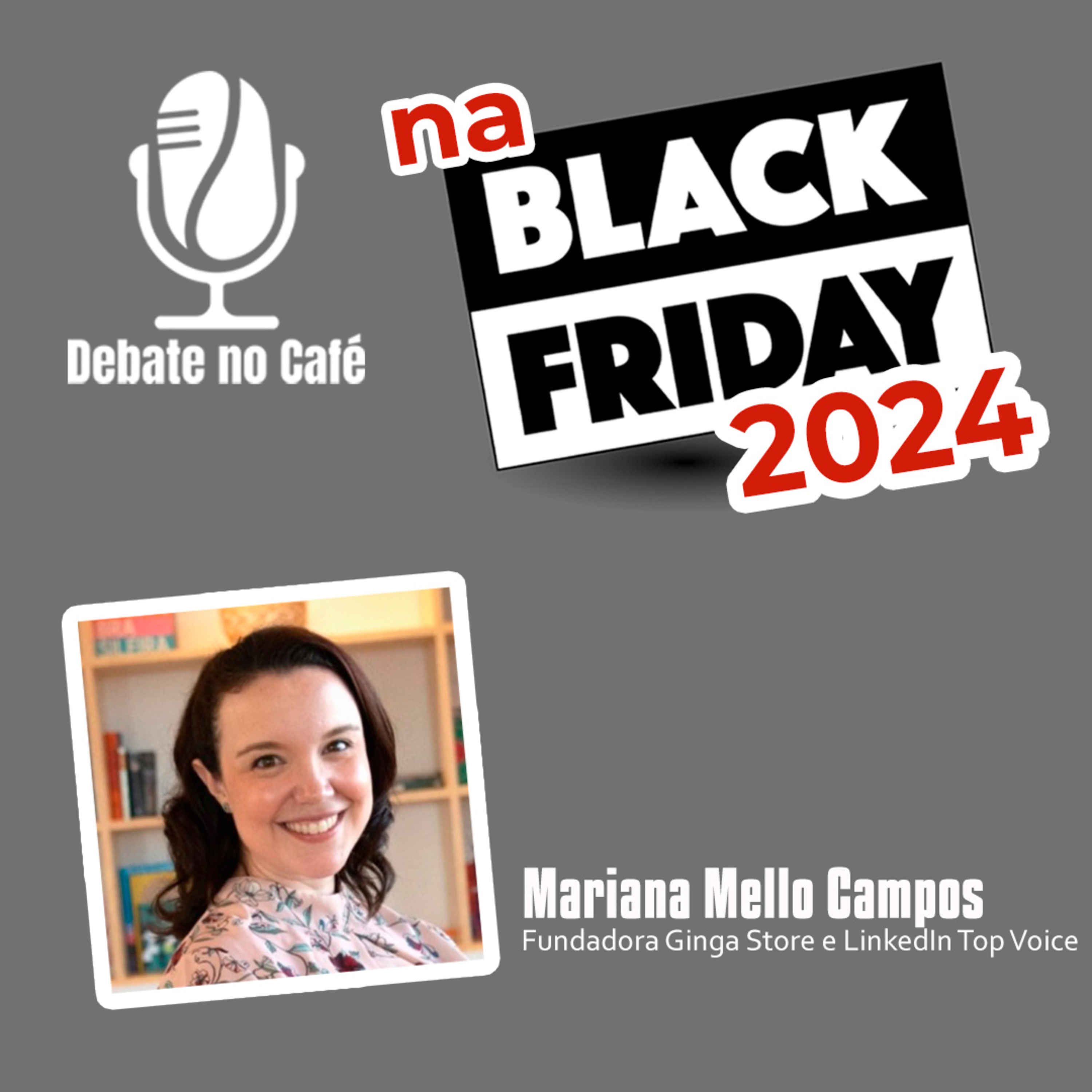 Debate no Café na Black Friday 2024 com Mariana Mello Campos episode artwork