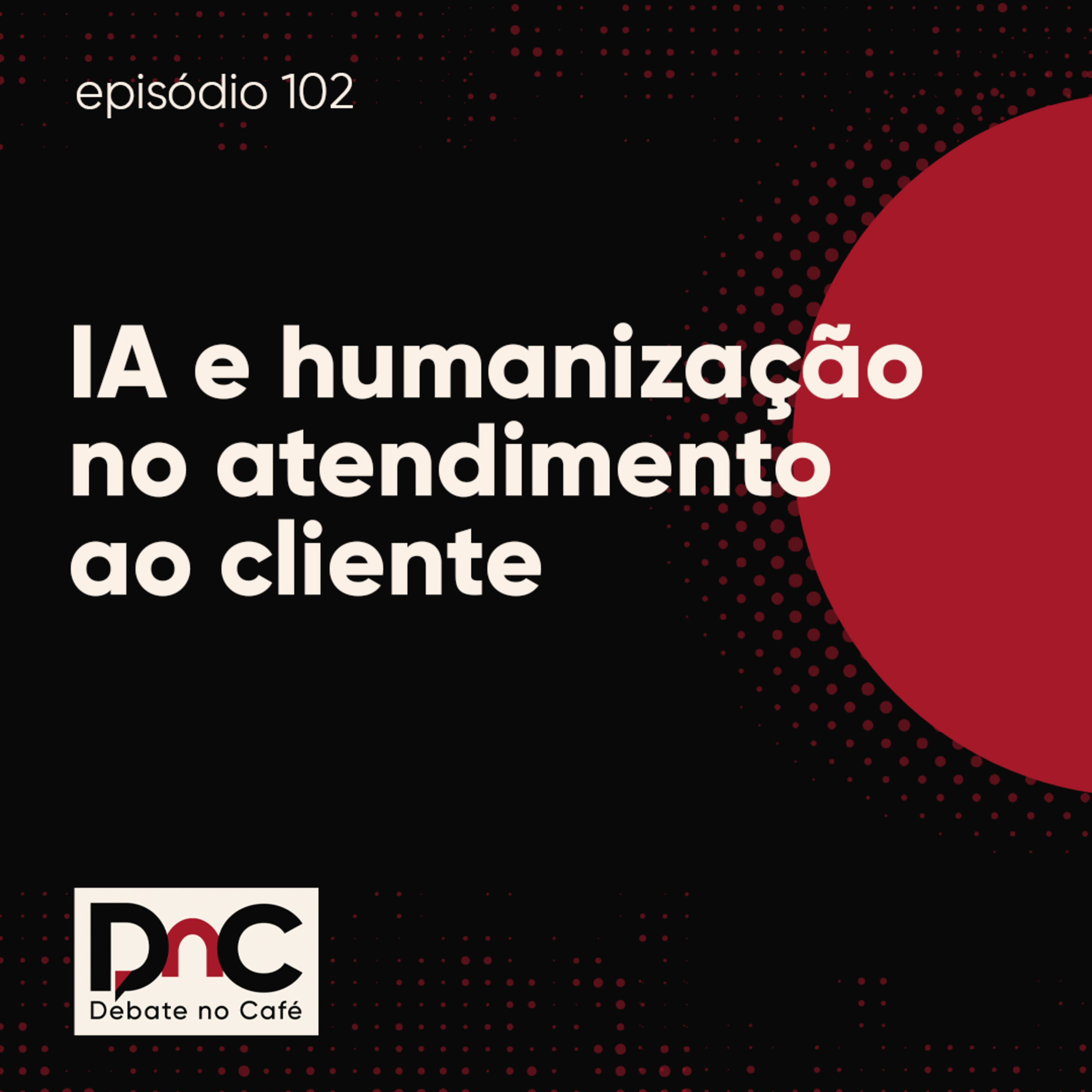 #102 - IA e humanização no atendimento ao cliente | Carlos Alberto Bentim Pires episode artwork