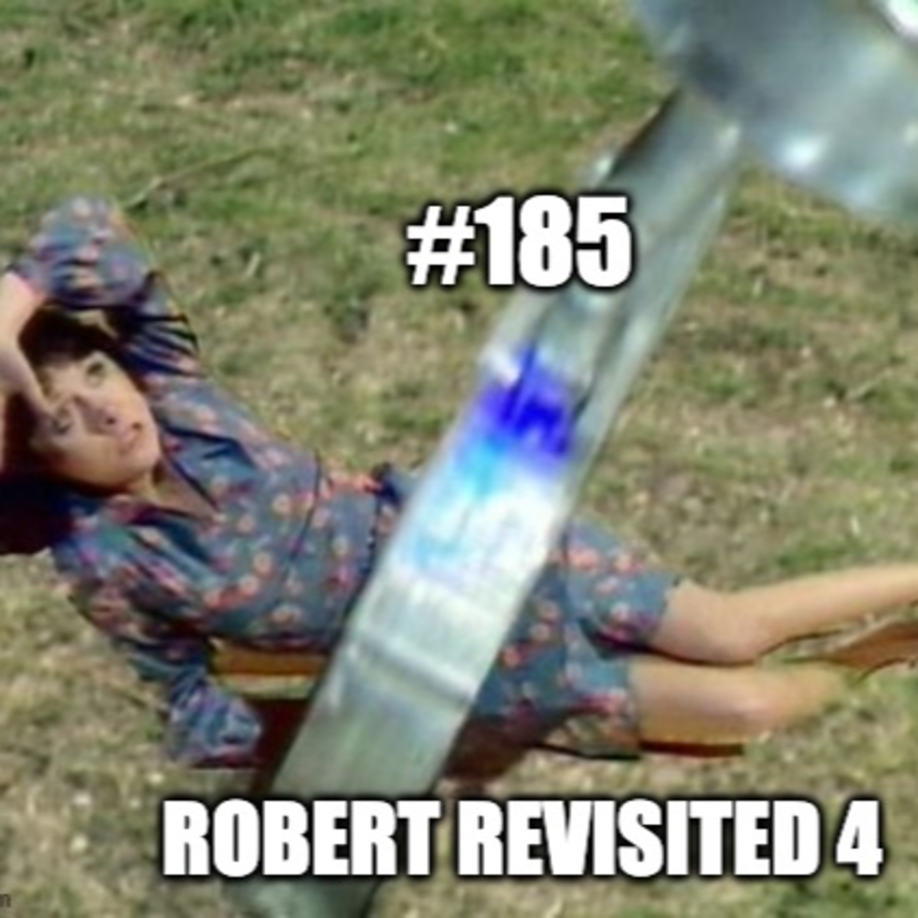 #185 - Robert Revisited - Episode 4