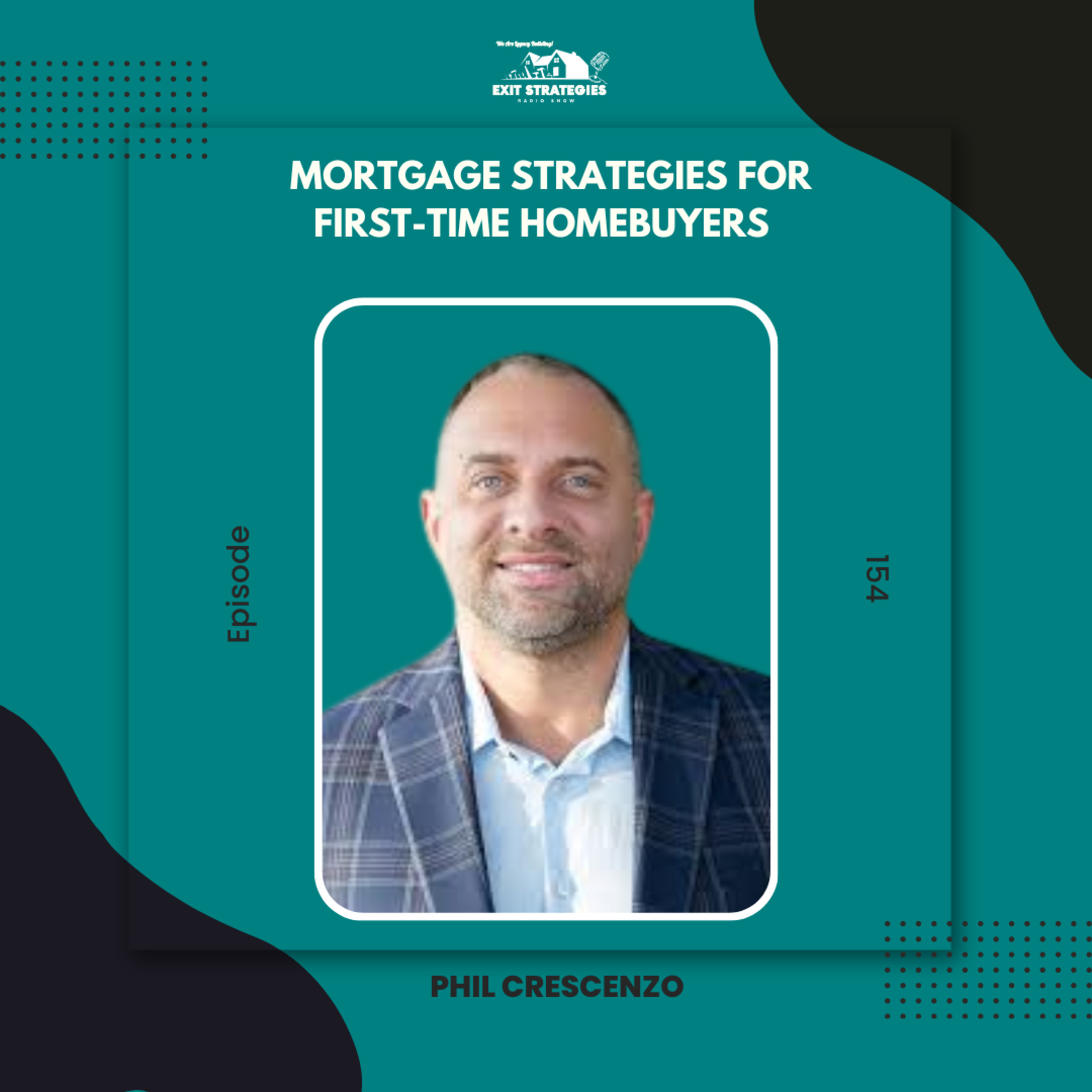 EP 154 Mortgage Strategies for First-Time Homebuyers with Phil Crescenzo episode artwork