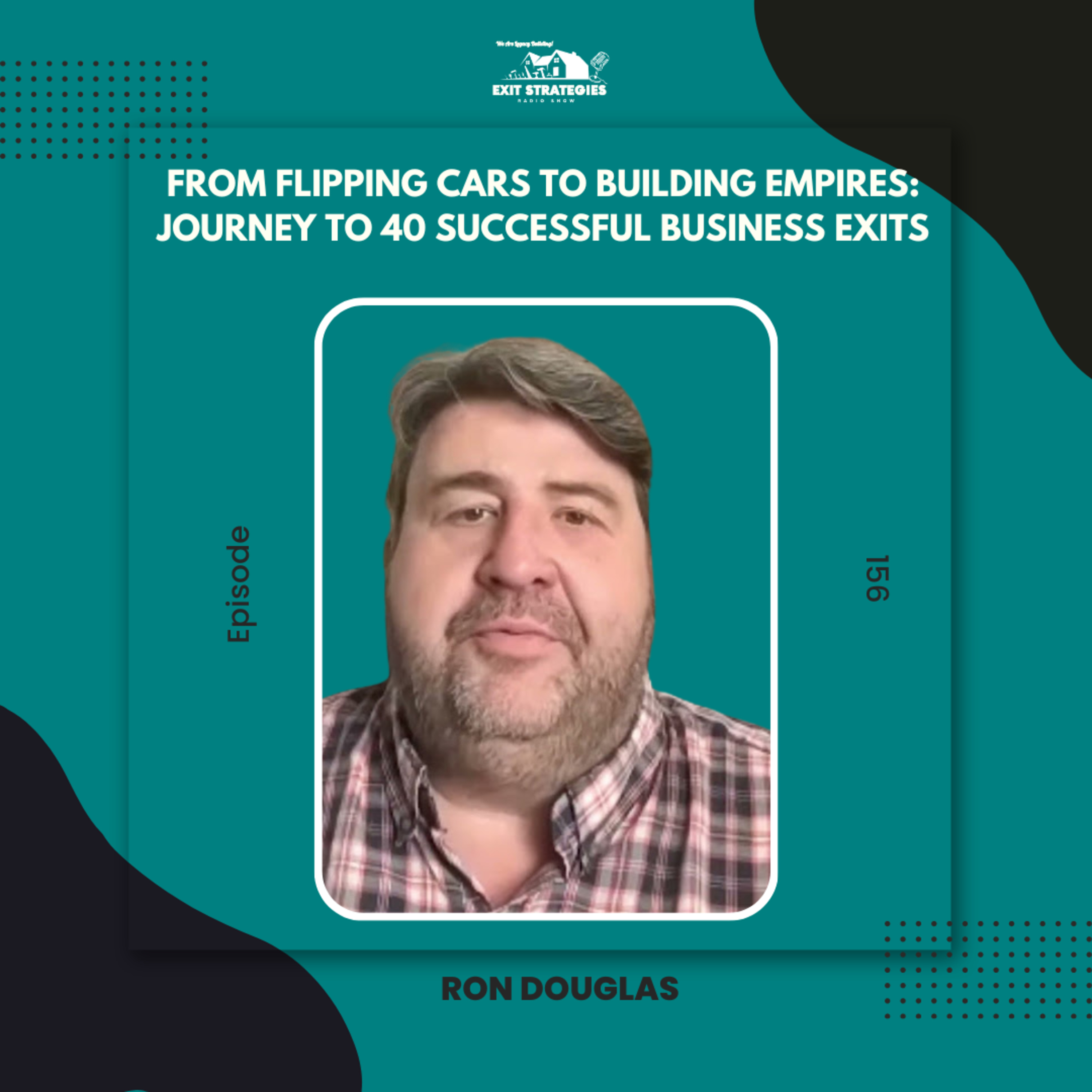 EP 156: From Flipping Cars to Building Empires: Journey to 40 Successful Business Exits with Ron Douglas episode artwork