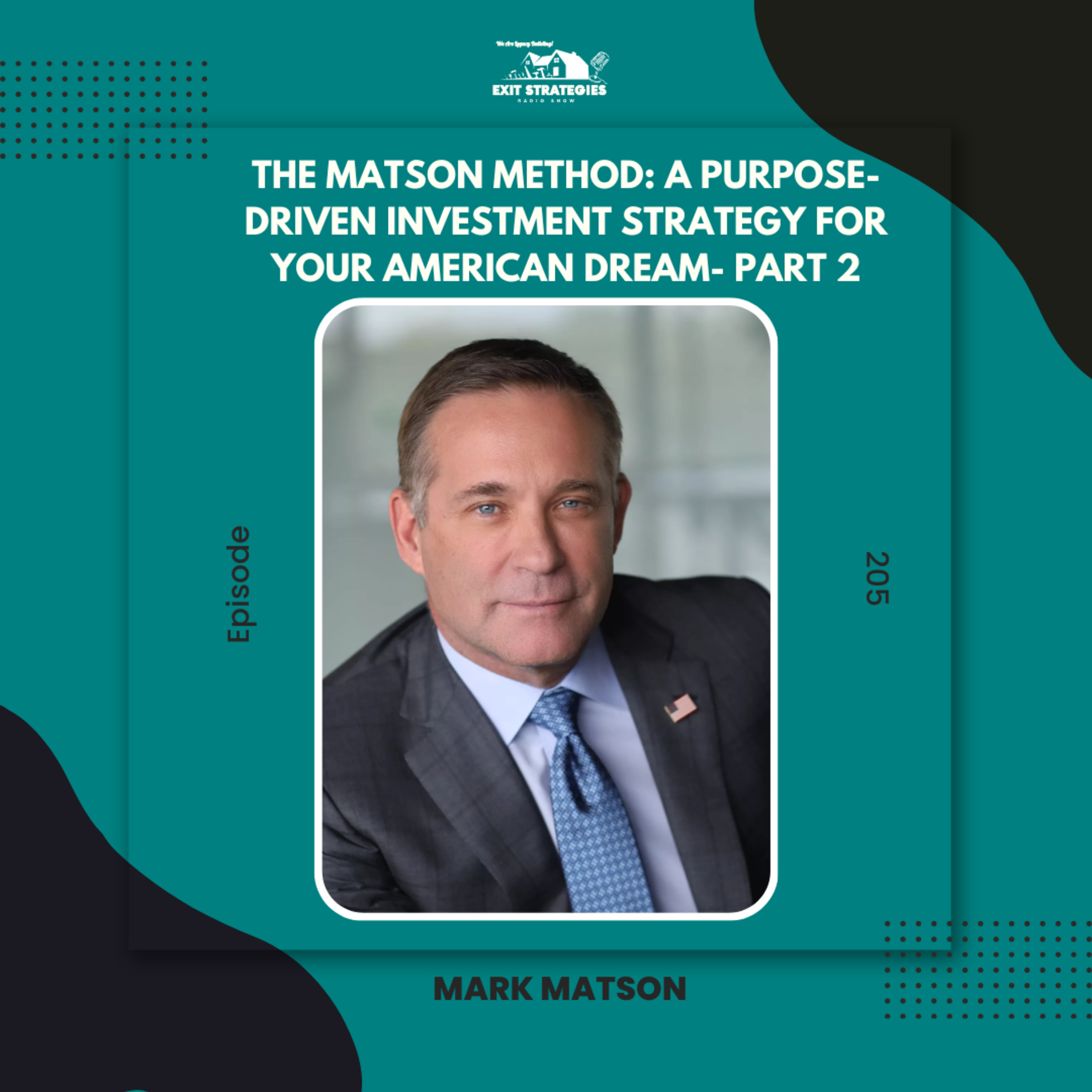 EP 205:The Matson Method: A Purpose-Driven Investment Strategy for Your American Dream with Mark Matson (Part 2)