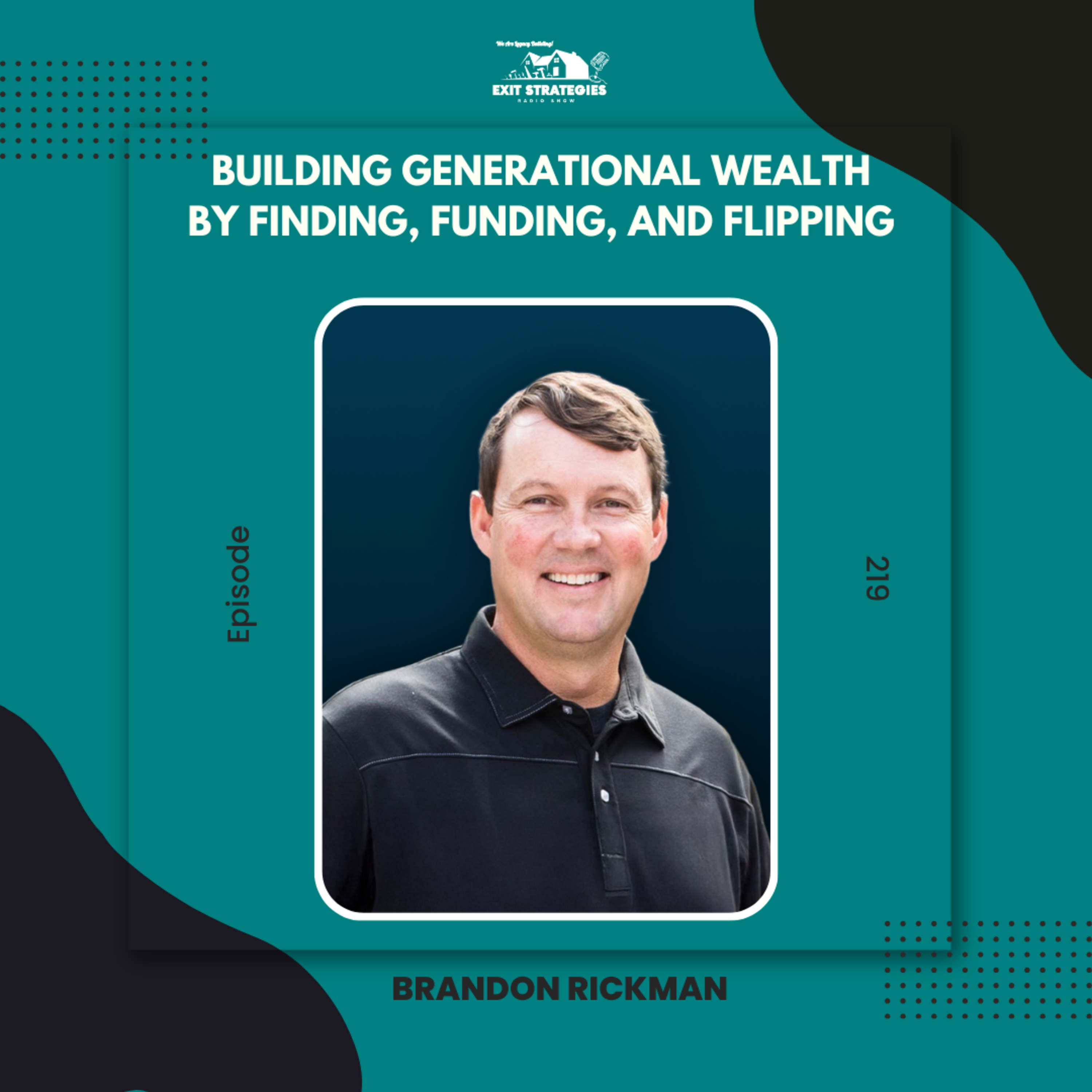 EP 219: Building Generational Wealth by Finding, Funding, and Flipping with Brandon Rickman