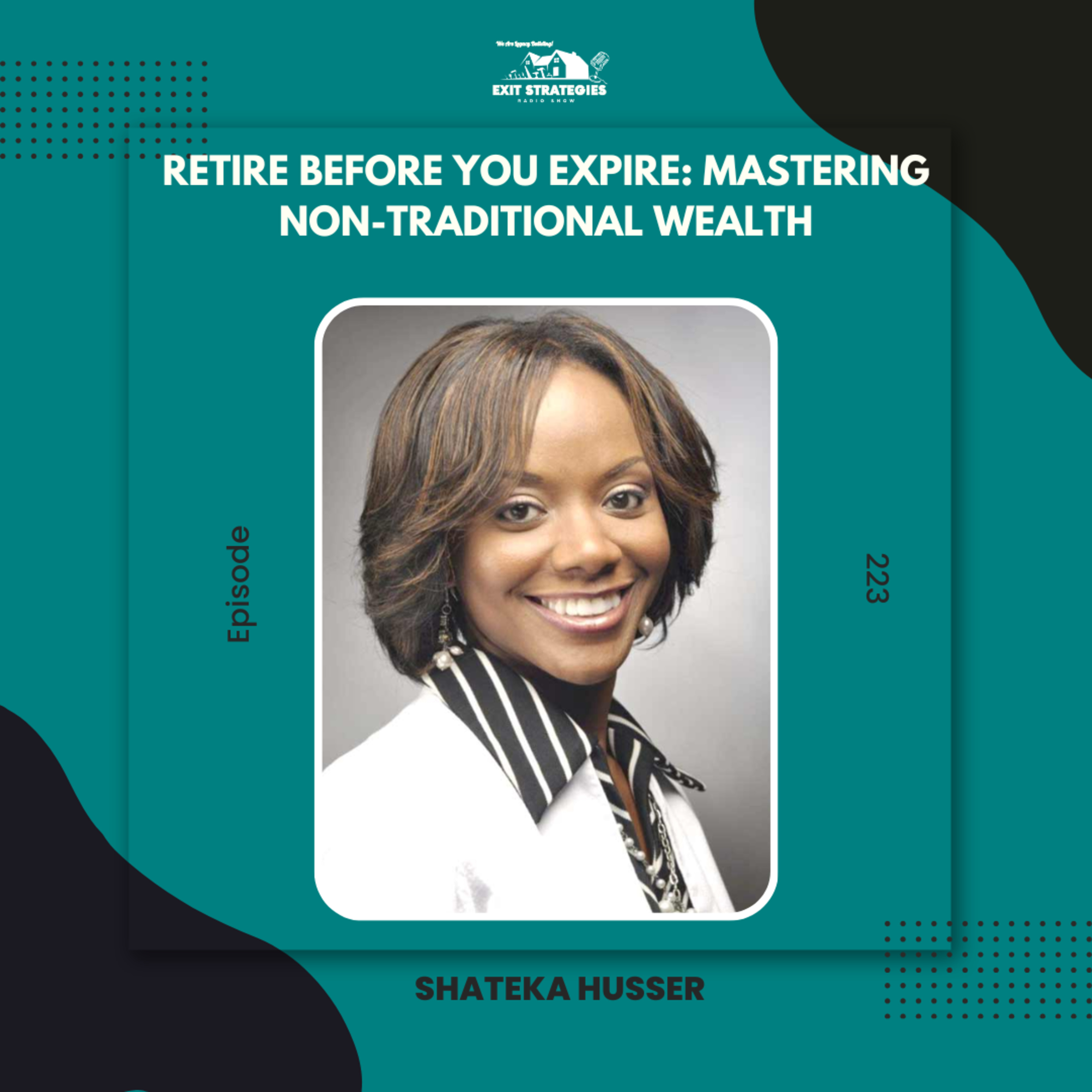 EP 223: Retire Before You Expire: Mastering Non-Traditional Wealth with Shateka Husser episode artwork