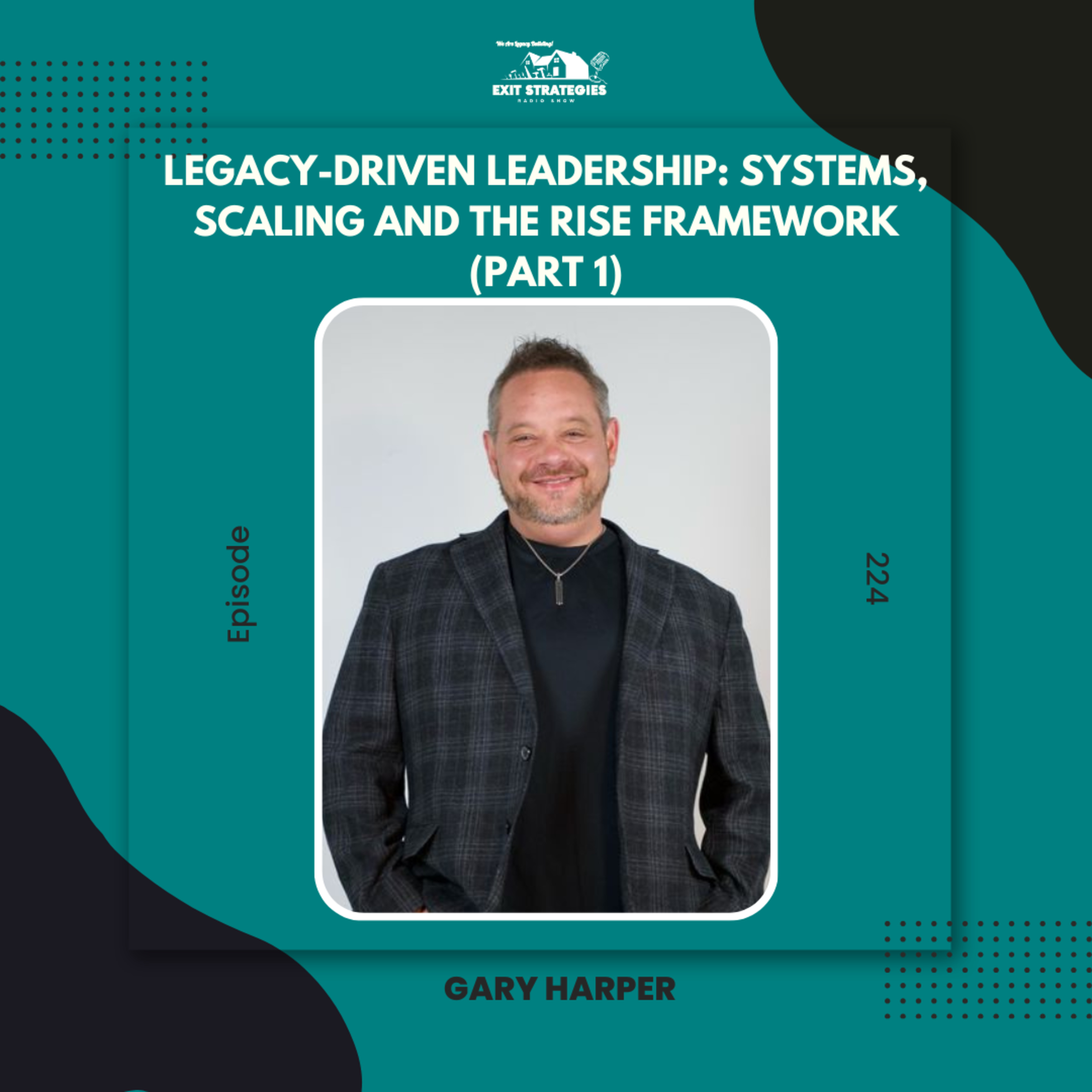 EP 224: Legacy-Driven Leadership: Systems, Scaling, and The RISE Framework with Gary Harper (Part 1) episode artwork