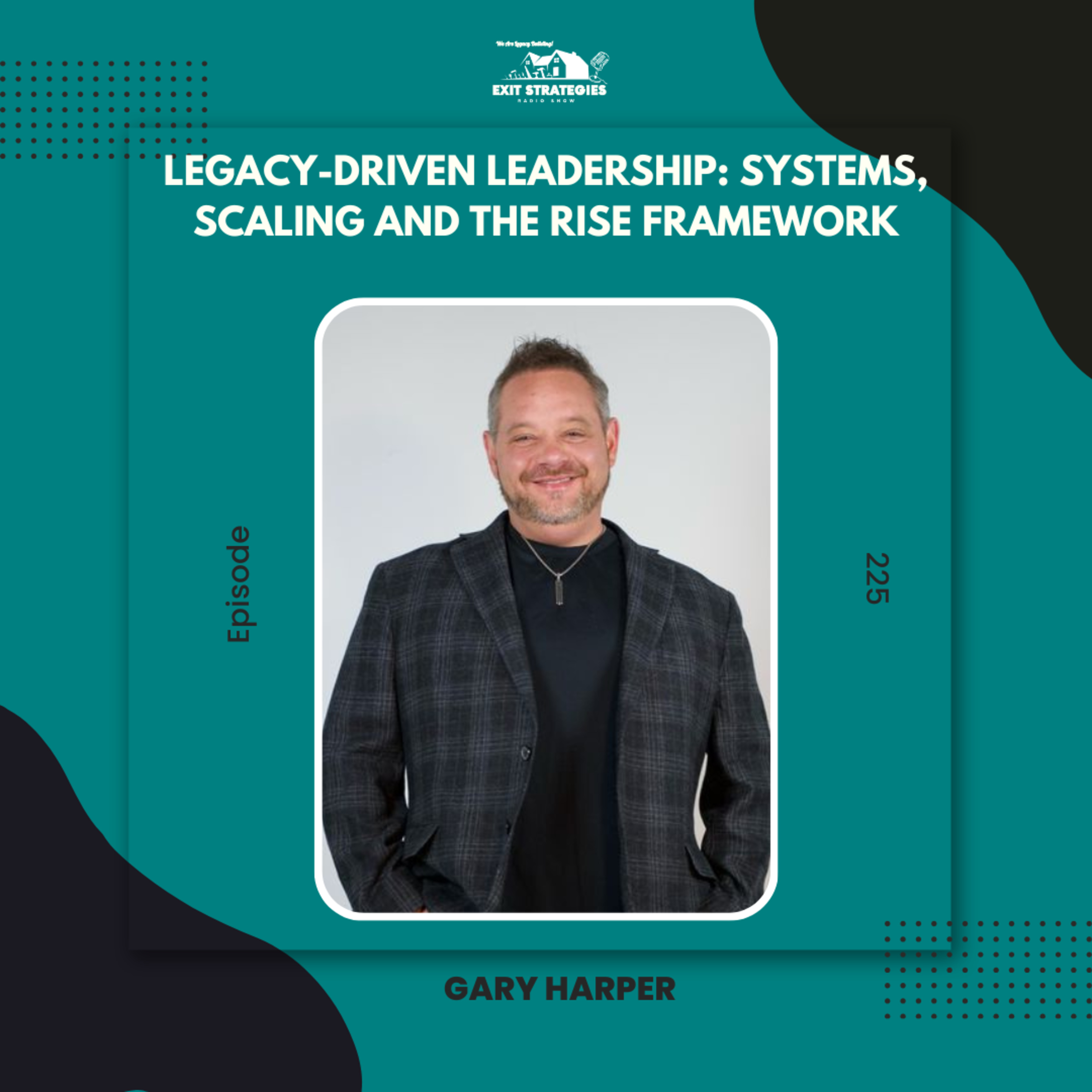 EP 225: Legacy-Driven Leadership: Systems, Scaling, and The RISE Framework with Gary Harper (Part 2) episode artwork
