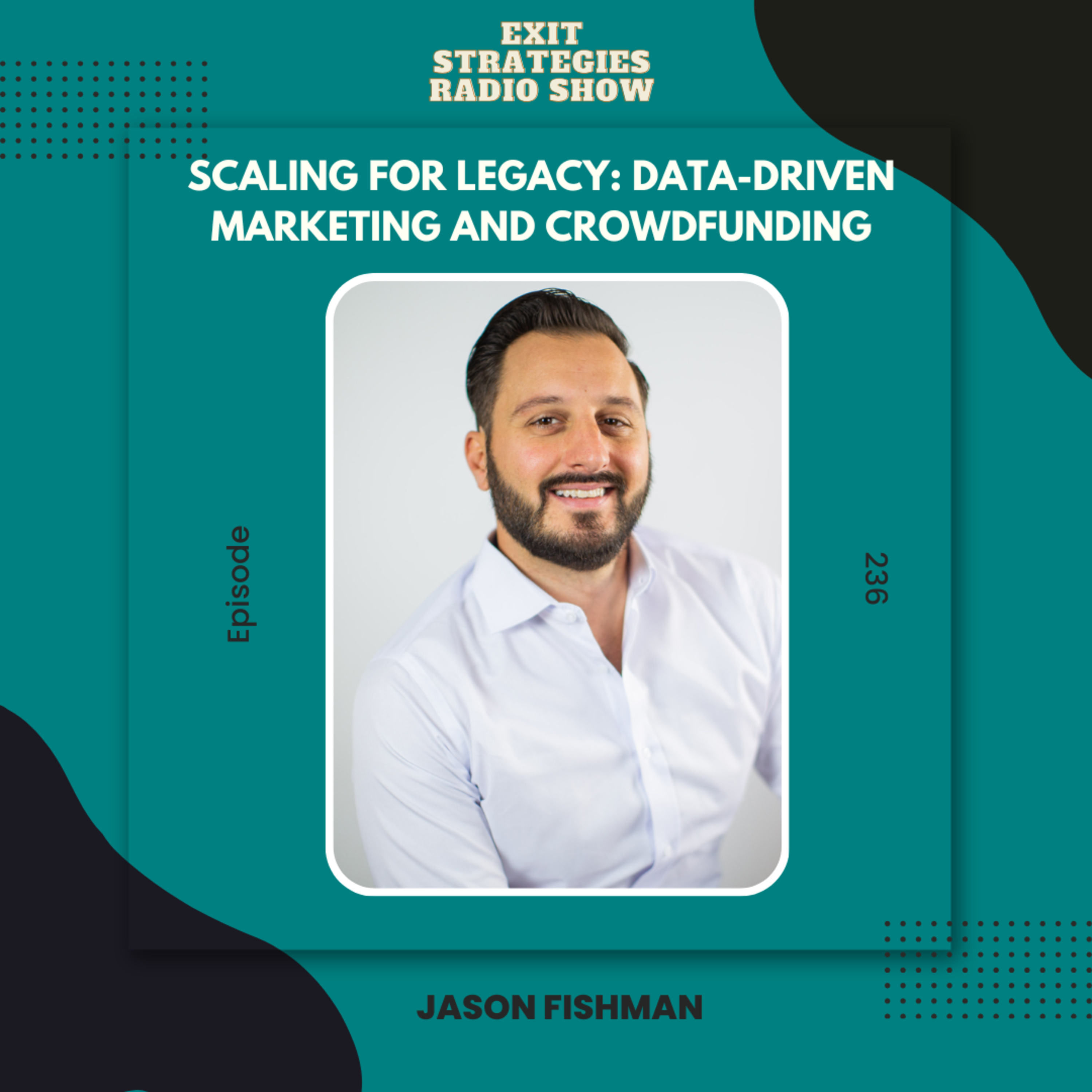EP 236: Scaling for Legacy: Data-Driven Marketing and Crowdfunding with Jason Fishman