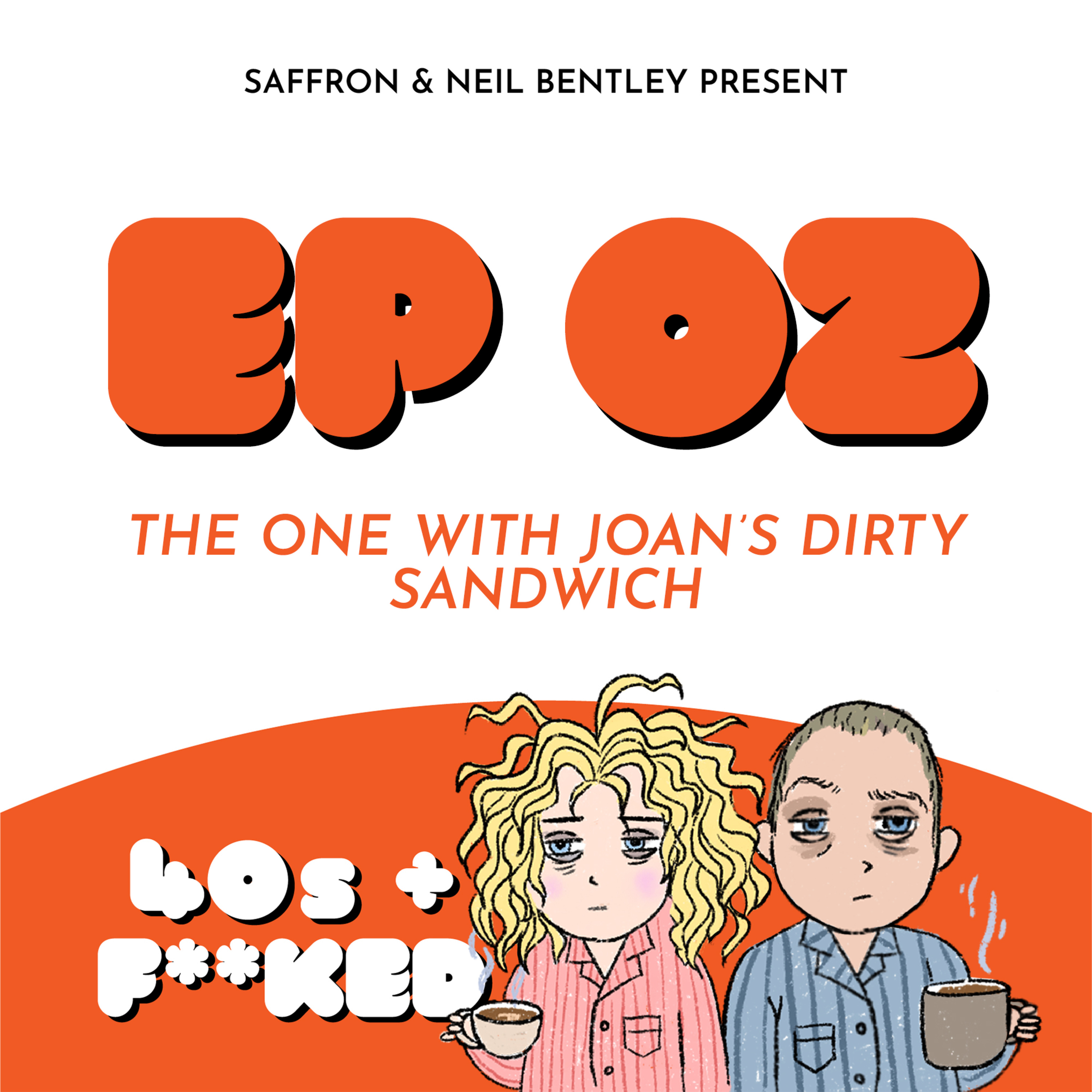 BONUS - 40s and Fucked Ep 2 - Joan's Dirty Sandwich and Needy Friends