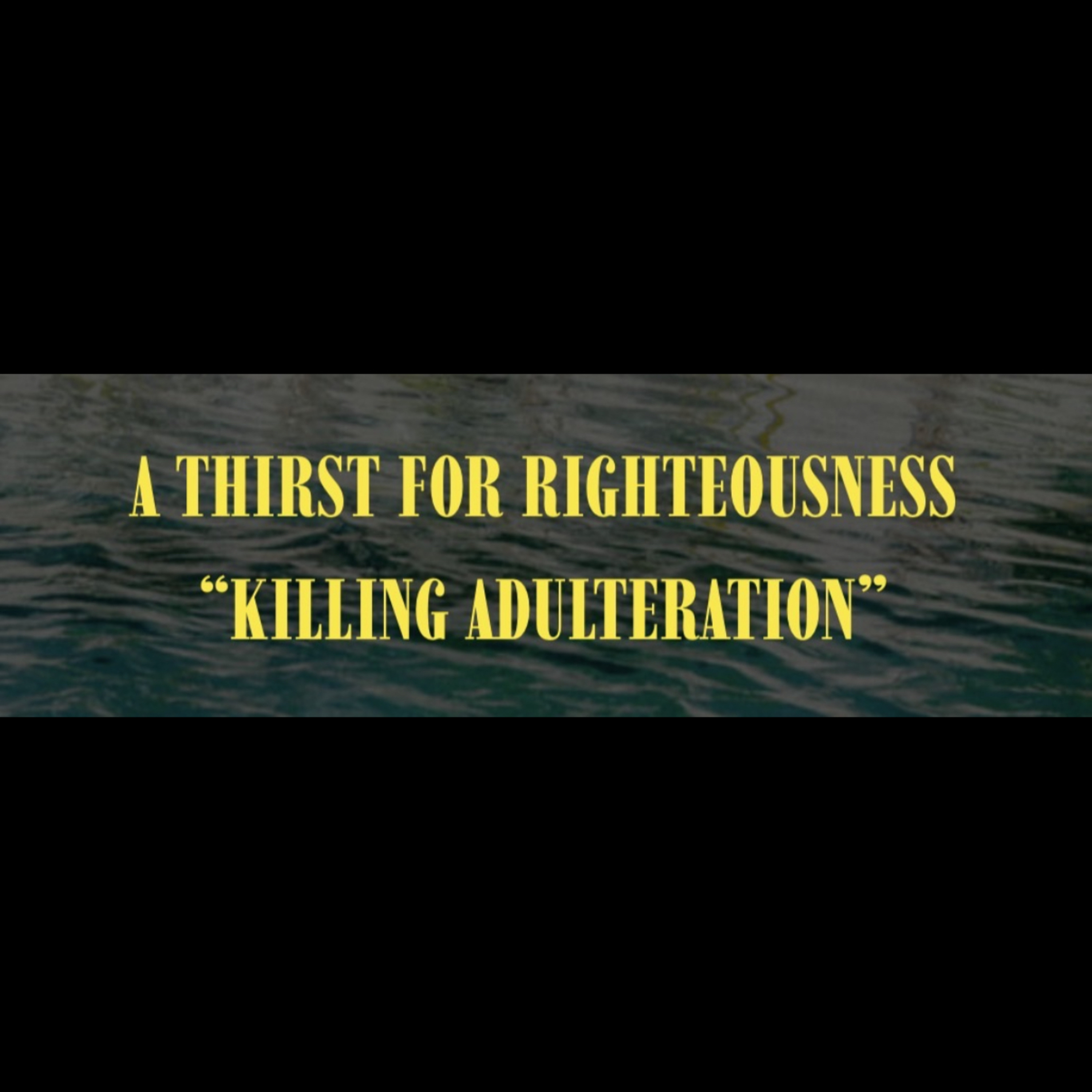 A Thirst for Righteousness | KILLING ADULTERATION - Pastor Shug