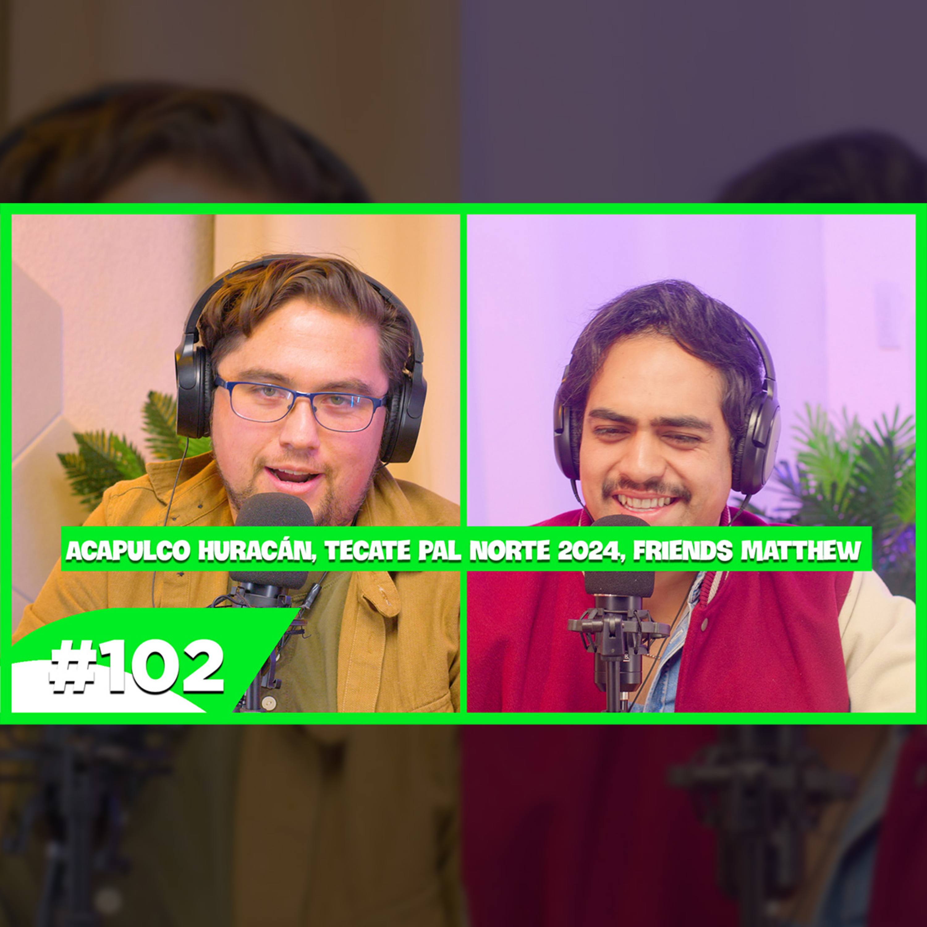 EP 102 - Acapulco Huracán, Tecate Pal norte 2024, Friends Matthew episode artwork