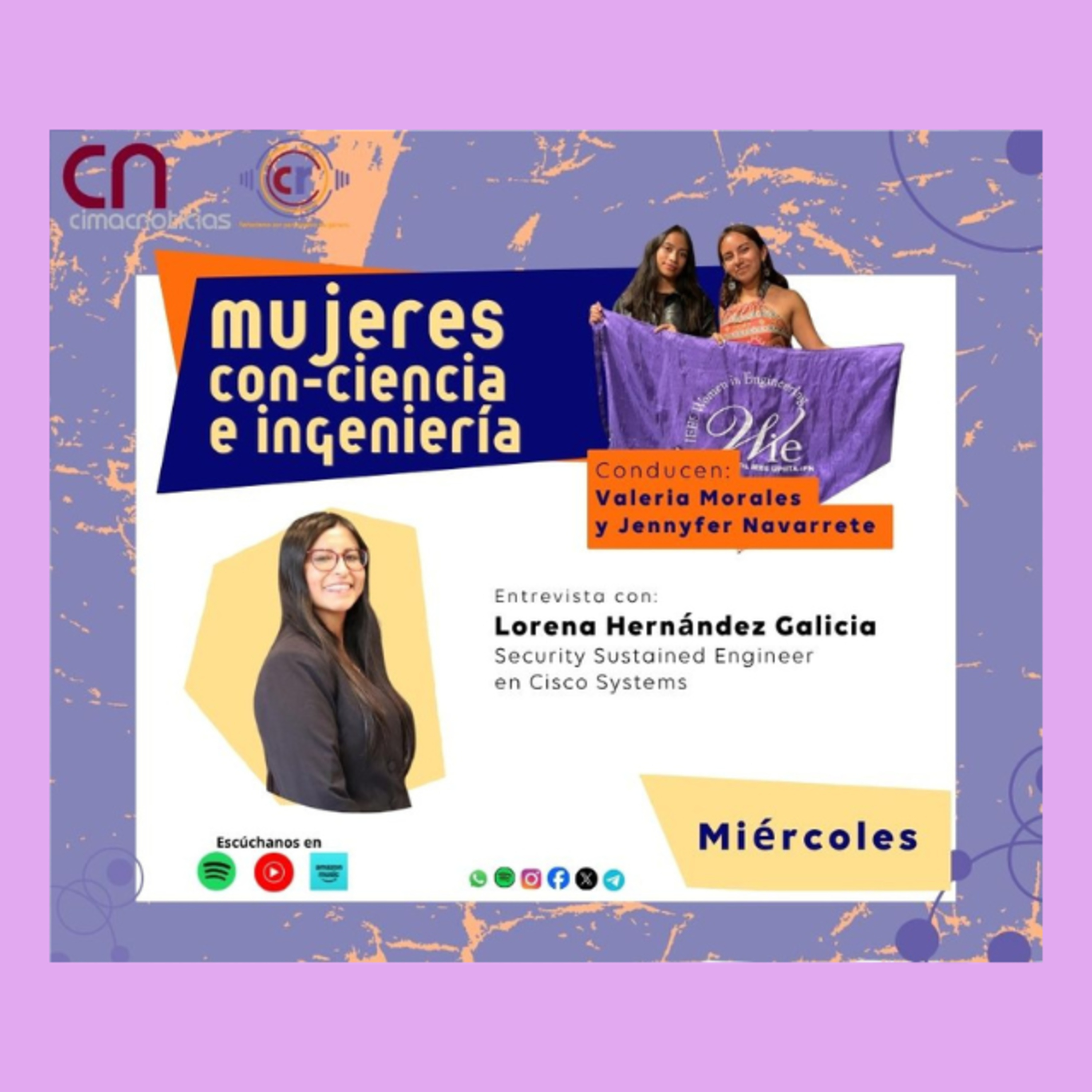 Mujeres con Ciencia e Ingenieria: Lorena Hernández Galicia, Security Sustained Engineer en Cisco Systems. Conduce: Valeria Morales y Jennyfer Navarrete  episode artwork