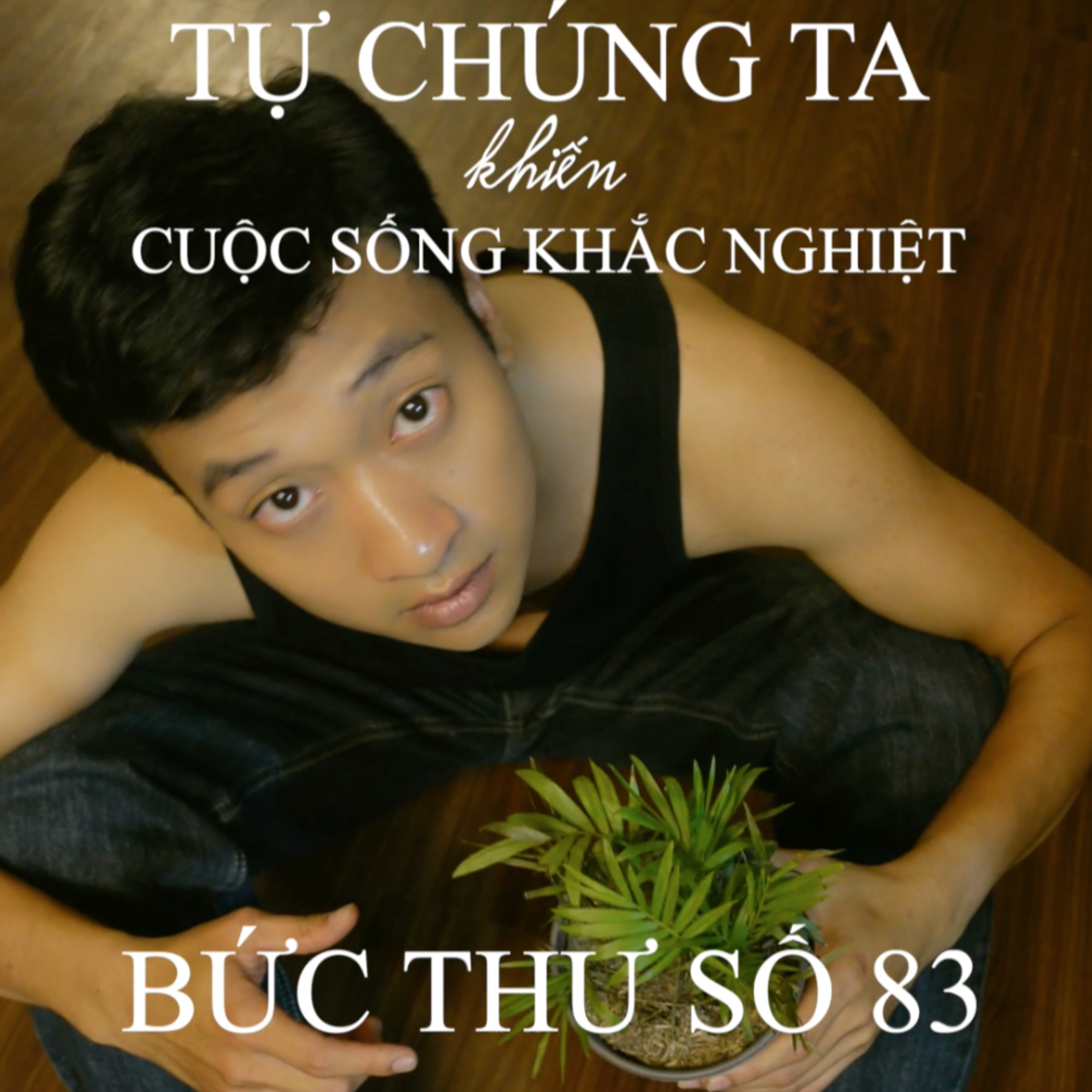 BỨC THƯ SỐ 83 : Tự ta khiến cuộc sống trở nên KHẮC NGHIỆT?