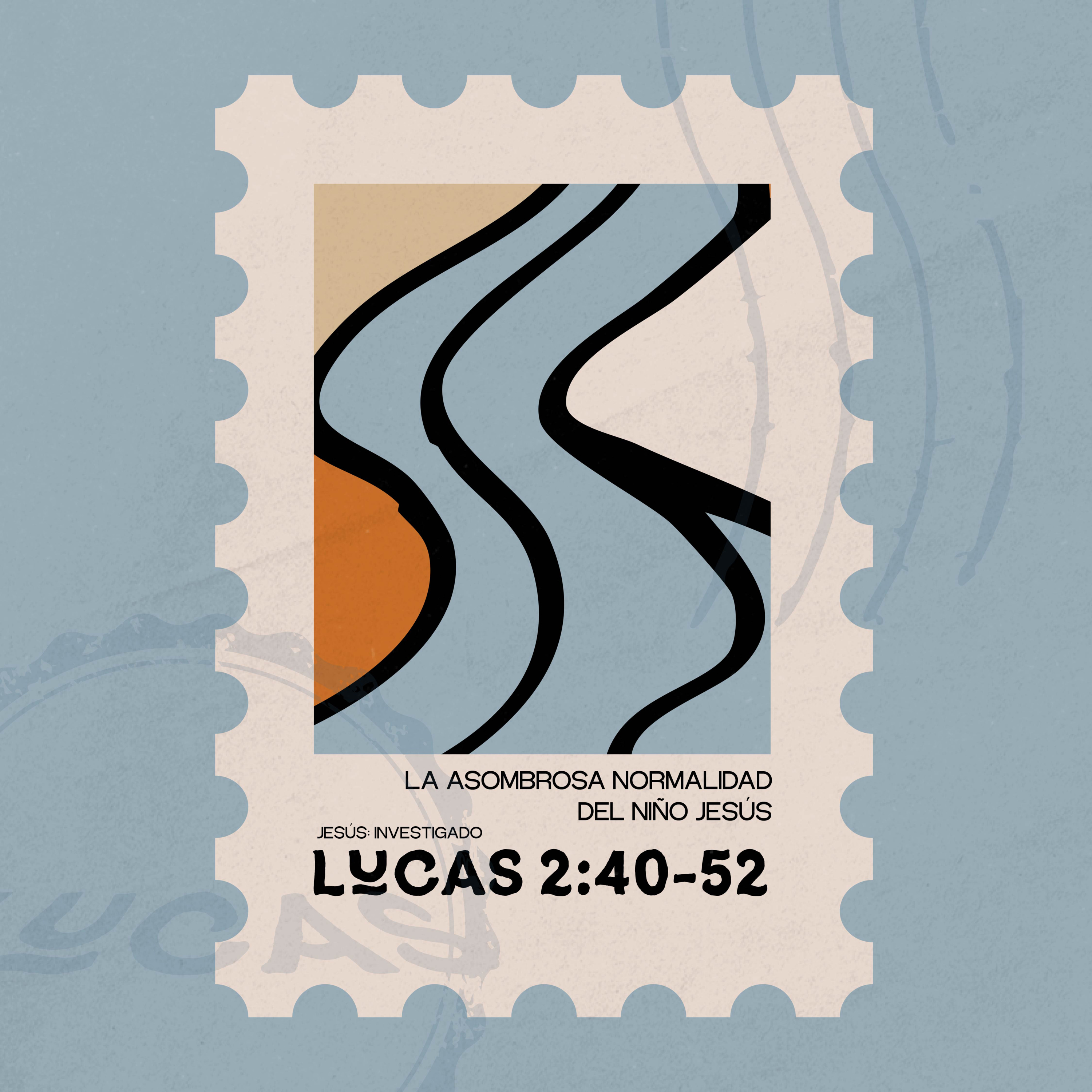 La asombrosa normalidad del niño Jesús – Lucas 2:40-52