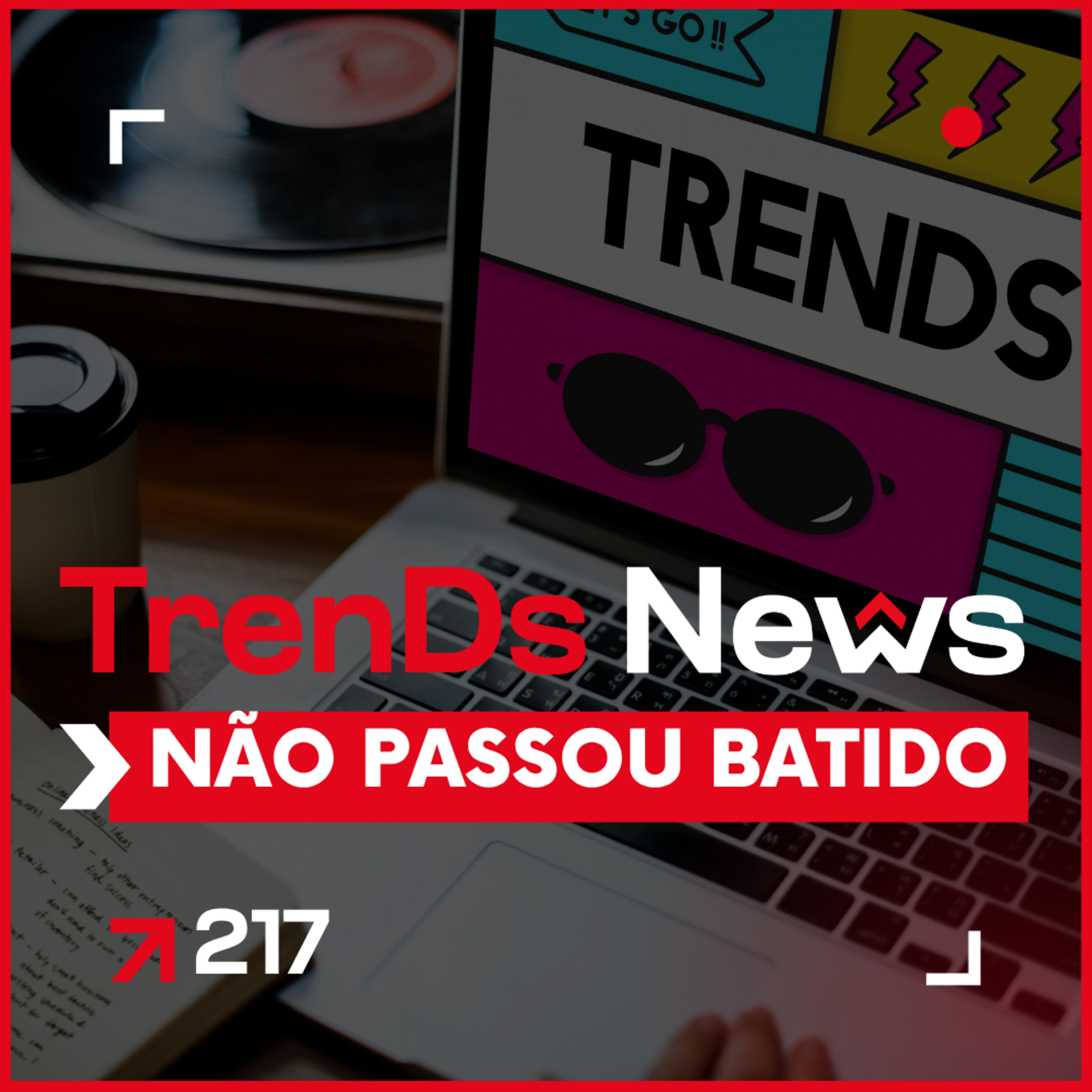 🔥 TrenDs News 🚀 #217 - 🌀 Não Passou Batido | Pelo menos não pra todo mundo episode artwork