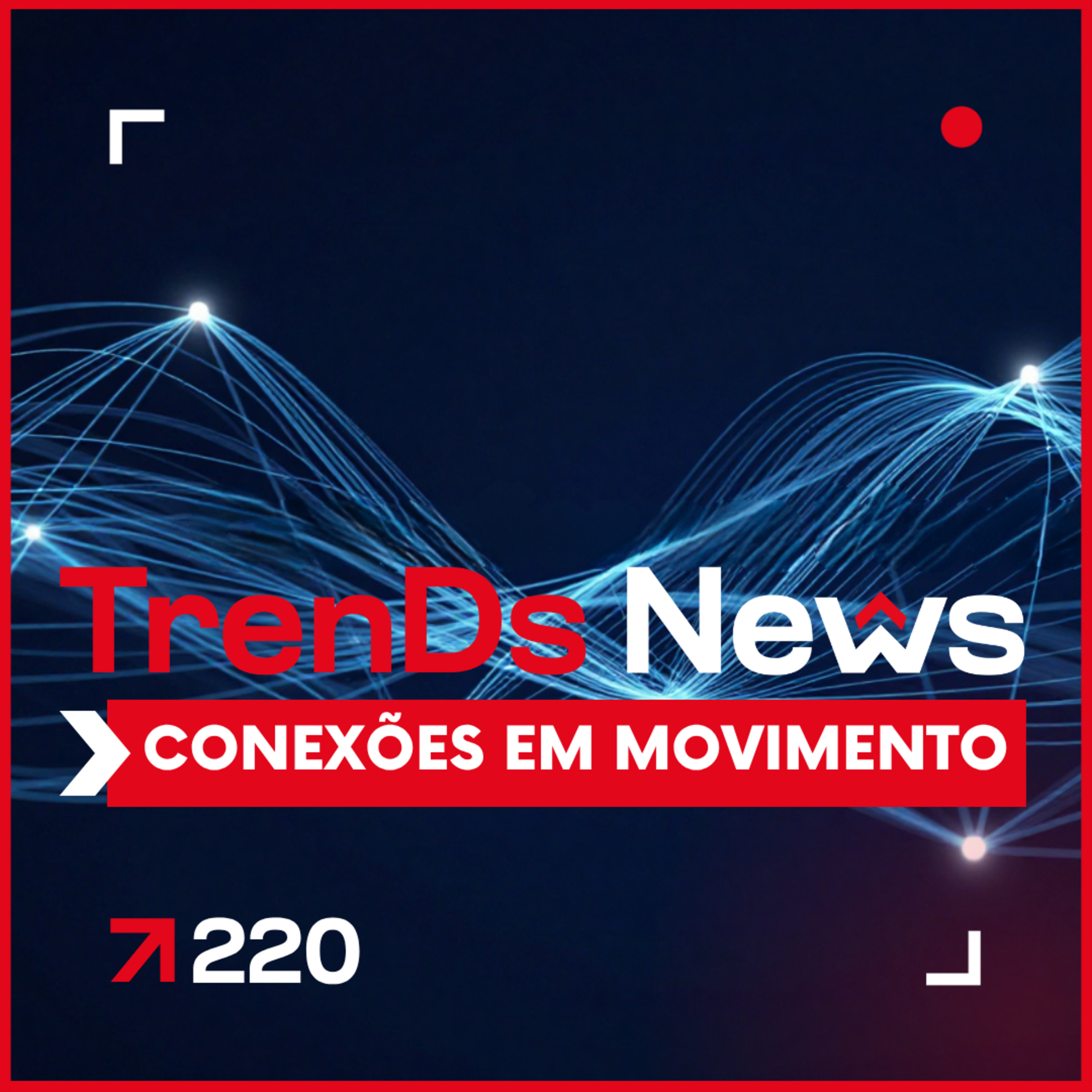 🔥TrenDs News 🚀 #220 - Conexões em Movimento episode artwork
