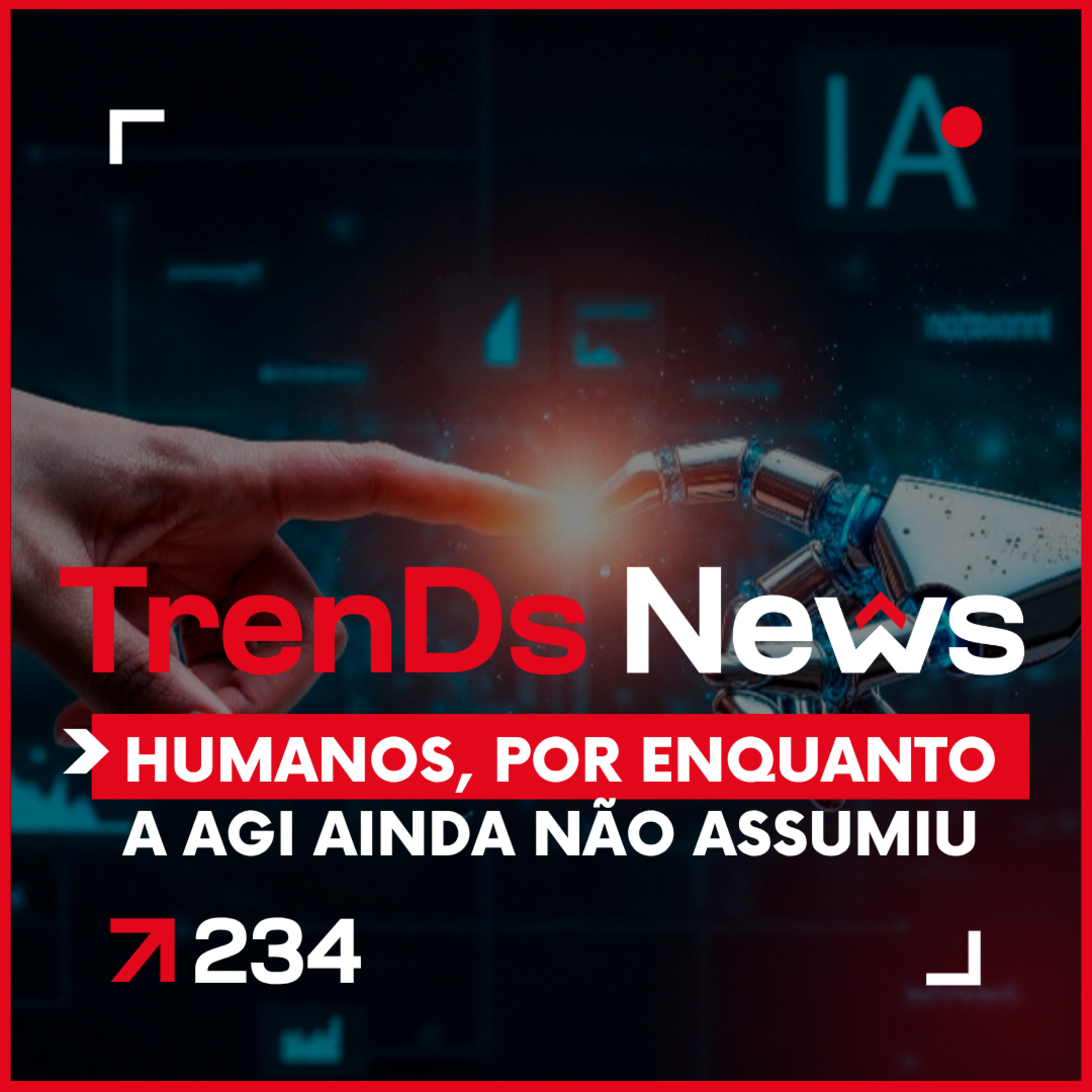 🔥 TrenDs News Cast 🚀 #234 - Humanos, Por Enquanto A AGI ainda não assumiu. episode artwork