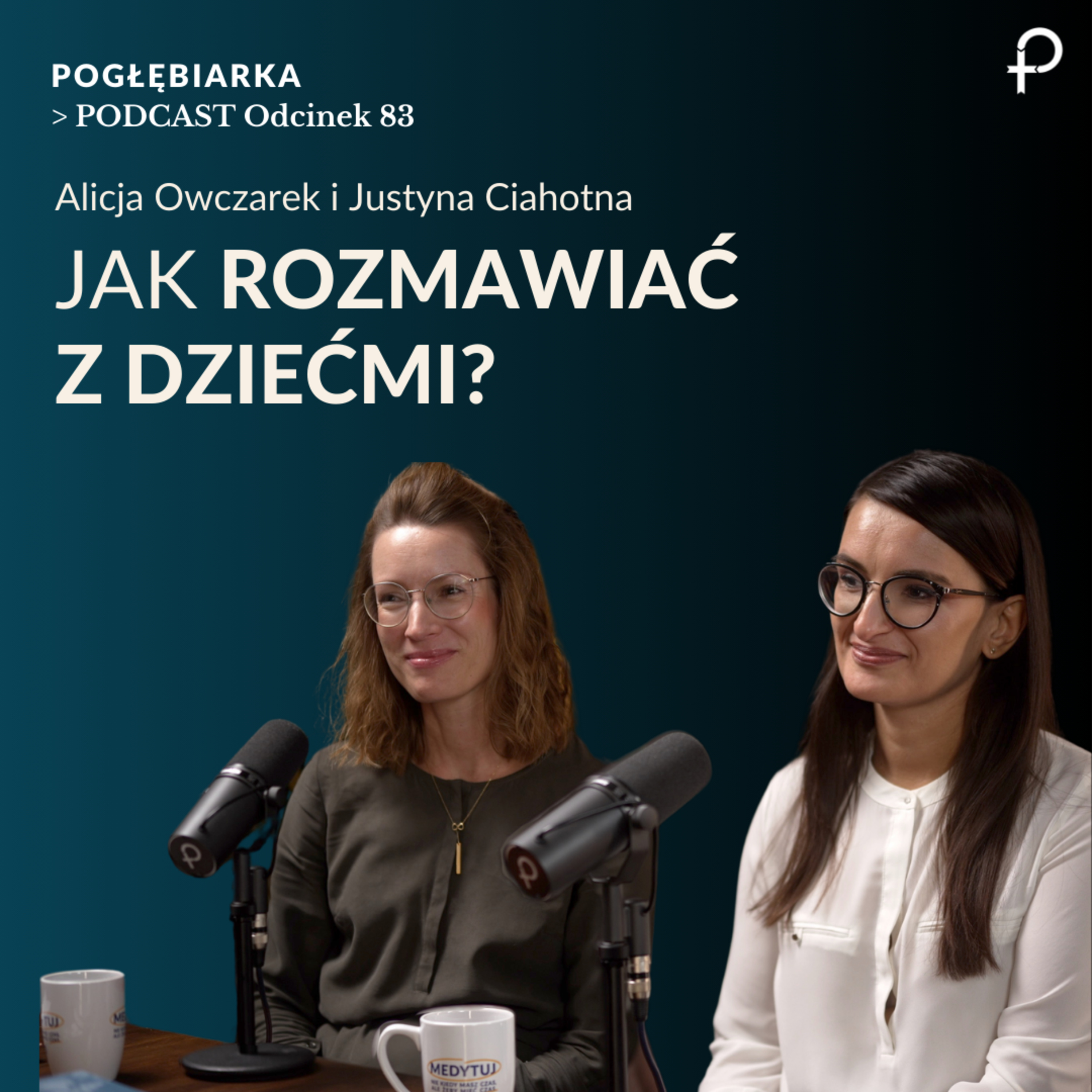 Odcinek 83: Jak rozmawiać z DZIEĆMI - Alicja Owczarek I Justyna Ciahotna