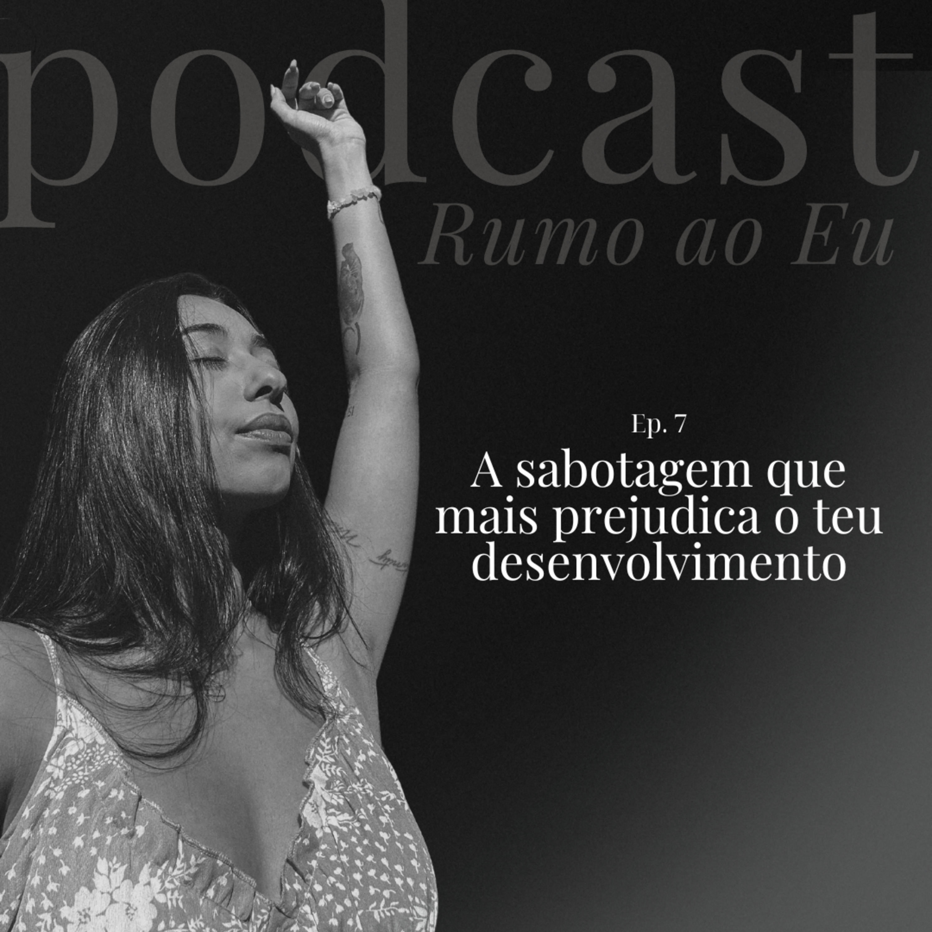 A sabotagem que mais prejudica o teu desenvolvimento | Ep. 7 | Rumo ao Eu episode artwork