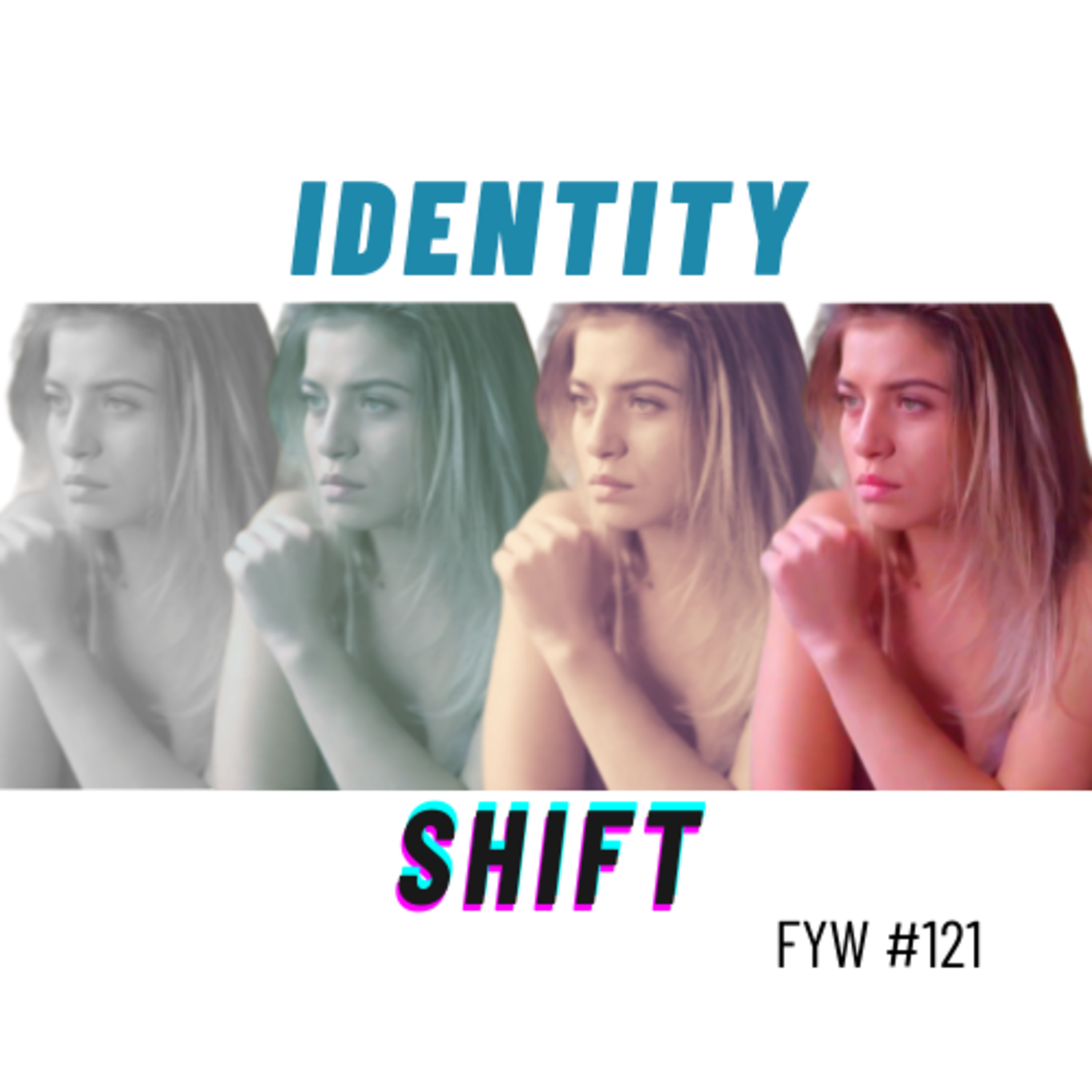 FYW #121: Identity Shift